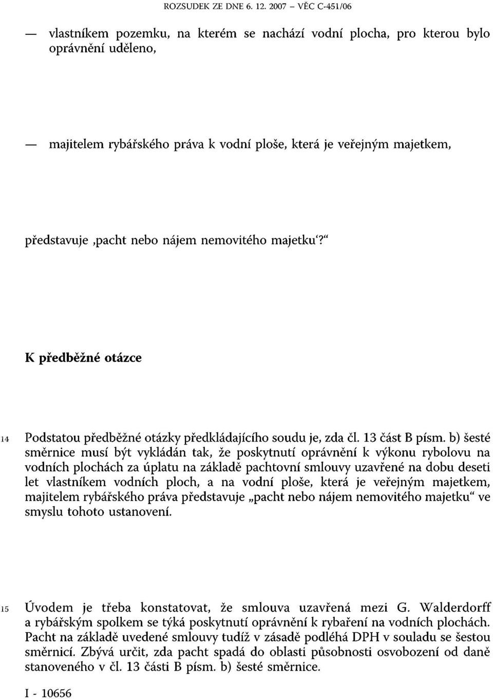 nebo nájem nemovitého majetku'?" K předběžné otázce 14 Podstatou předběžné otázky předkládajícího soudu je, zda čl. 13 část B písm.