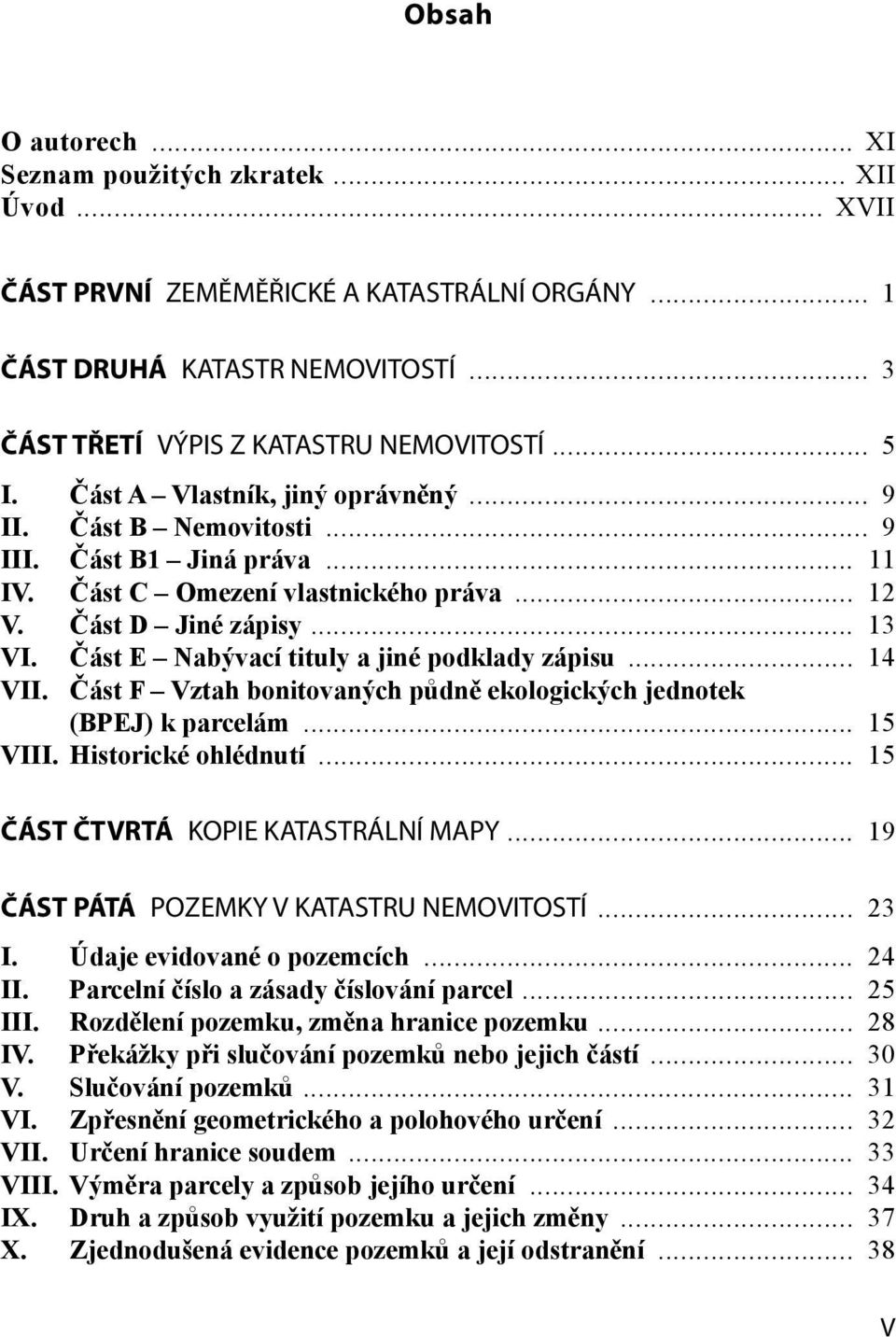 Část E Nabývací tituly a jiné podklady zápisu... 14 VII. Část F Vztah bonitovaných půdně ekologických jednotek (BPEJ) k parcelám... 15 VIII. Historické ohlédnutí.