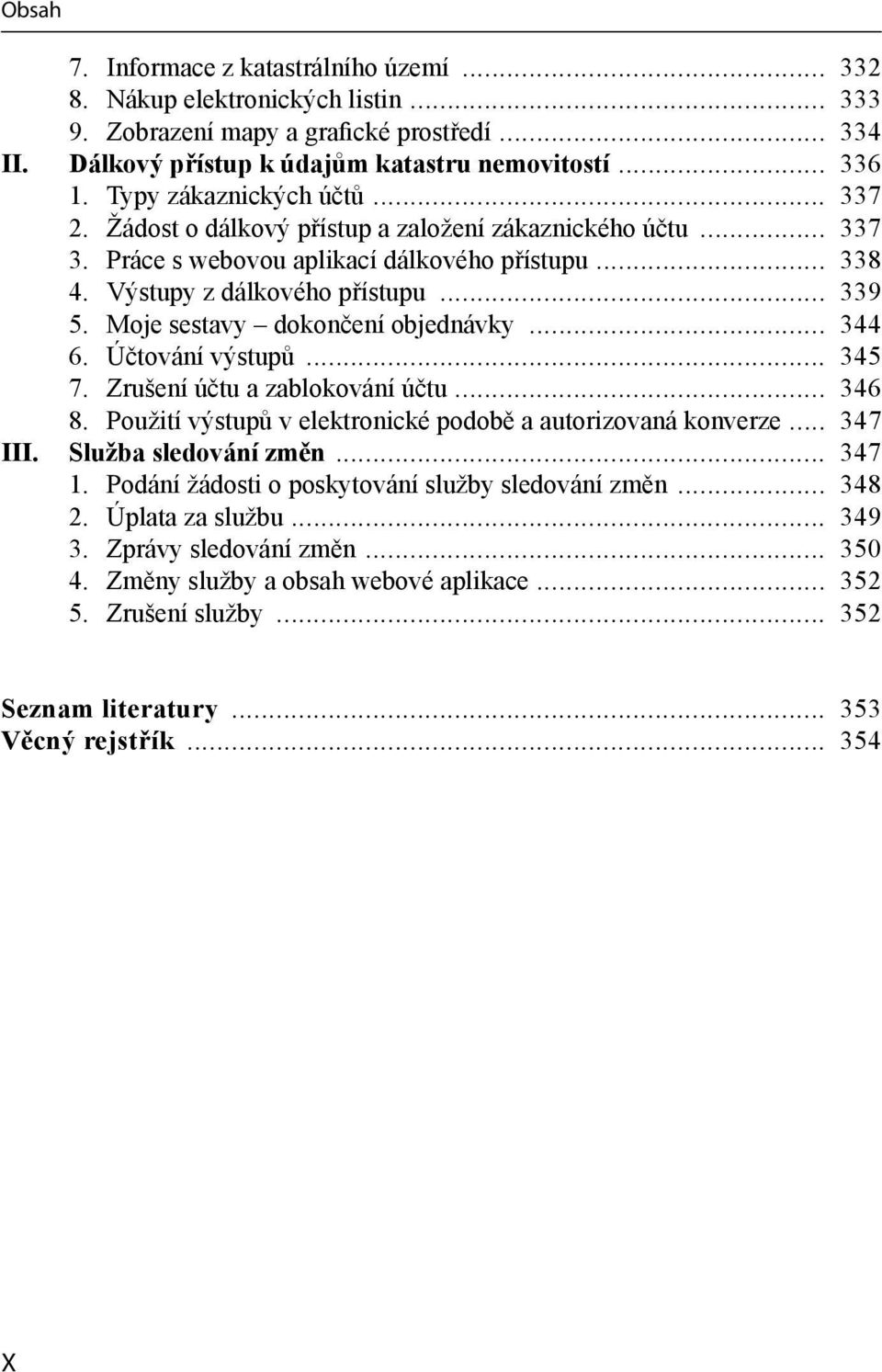 Moje sestavy dokončení objednávky... 344 6. Účtování výstupů... 345 7. Zrušení účtu a zablokování účtu... 346 8. Použití výstupů v elektronické podobě a autorizovaná konverze... 347 III.