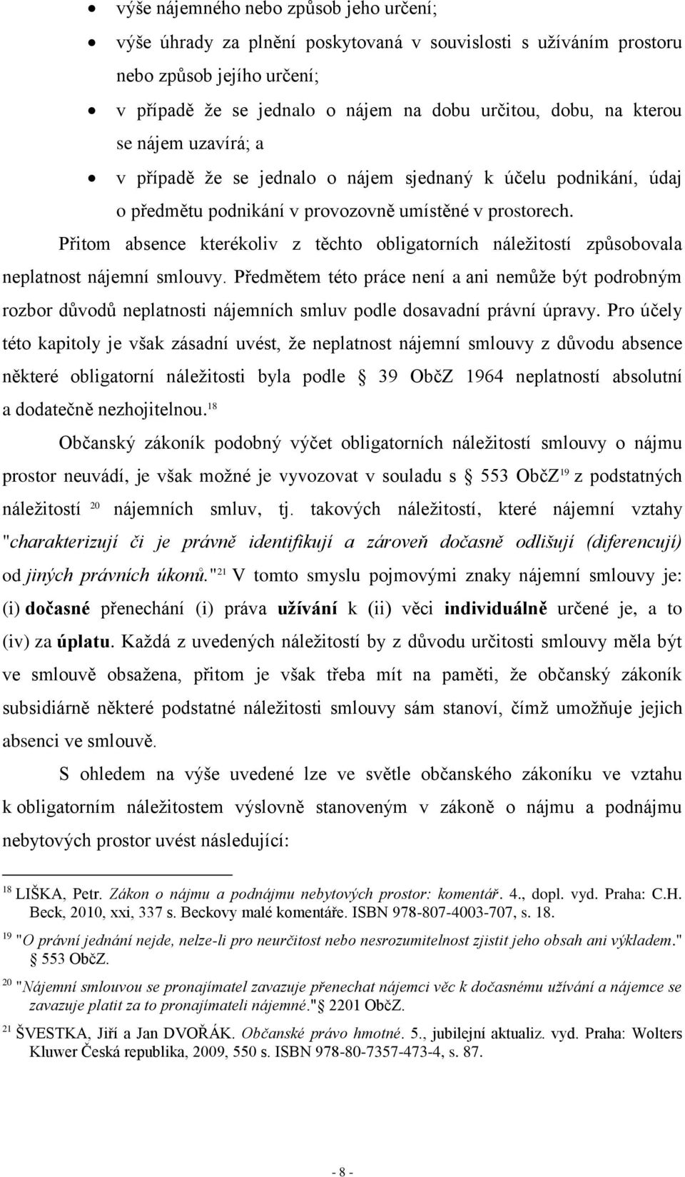 Přitom absence kterékoliv z těchto obligatorních náležitostí způsobovala neplatnost nájemní smlouvy.