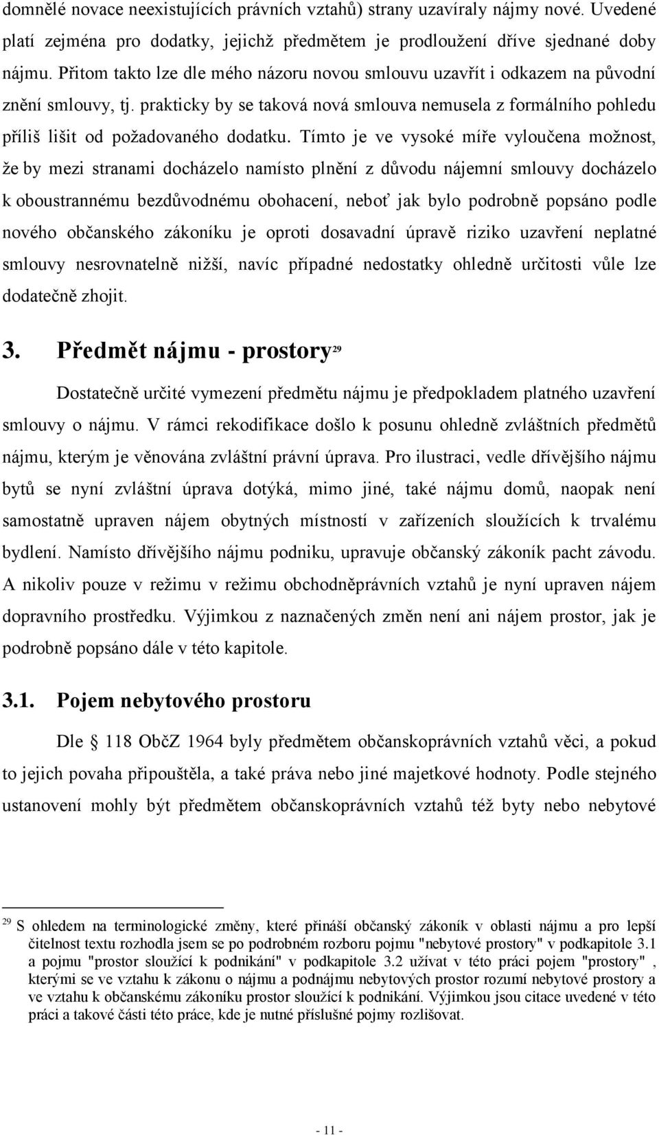 Tímto je ve vysoké míře vyloučena možnost, že by mezi stranami docházelo namísto plnění z důvodu nájemní smlouvy docházelo k oboustrannému bezdůvodnému obohacení, neboť jak bylo podrobně popsáno