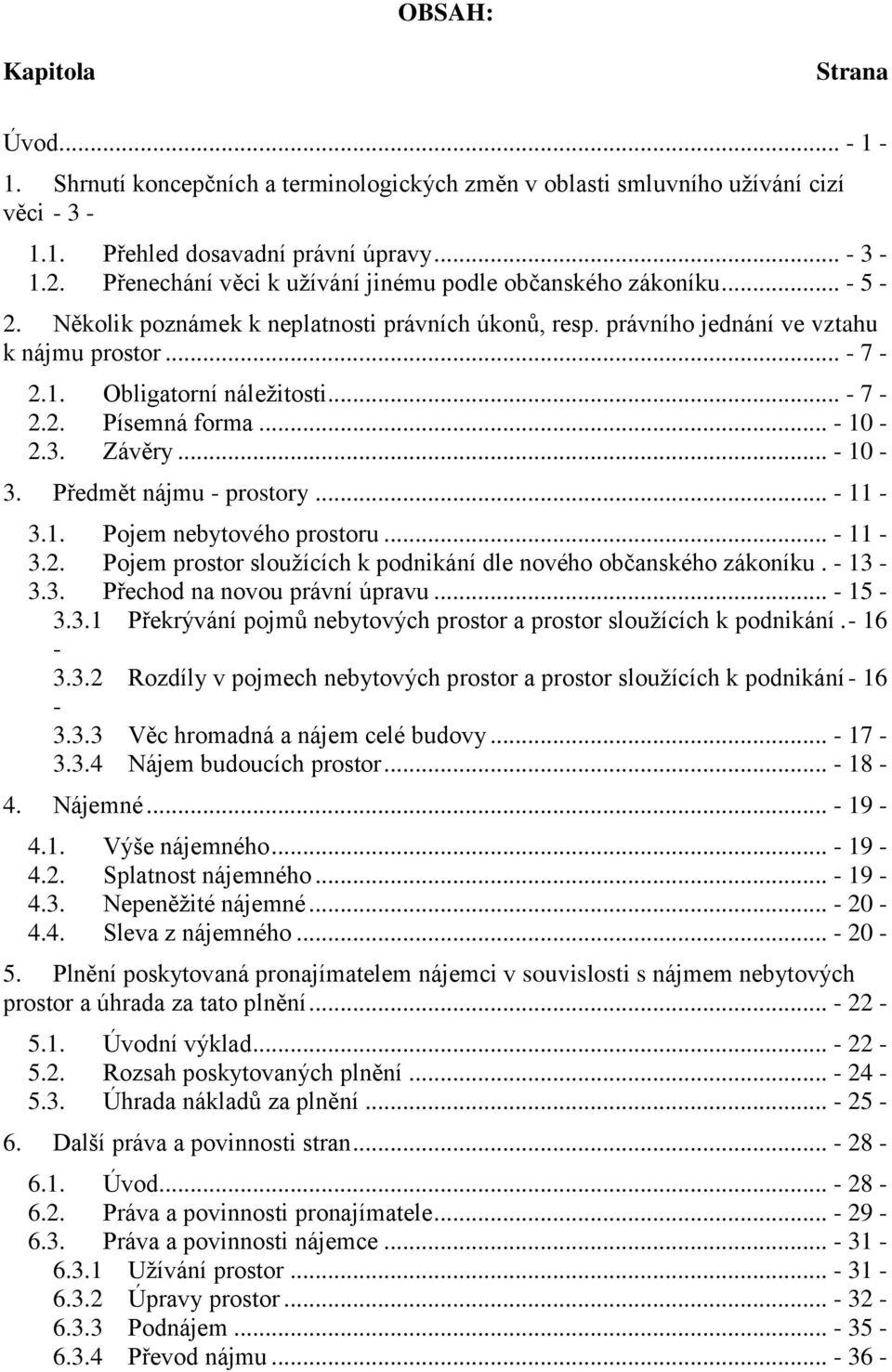 Obligatorní náležitosti... - 7-2.2. Písemná forma... - 10-2.3. Závěry... - 10-3. Předmět nájmu - prostory... - 11-3.1. Pojem nebytového prostoru... - 11-3.2. Pojem prostor sloužících k podnikání dle nového občanského zákoníku.