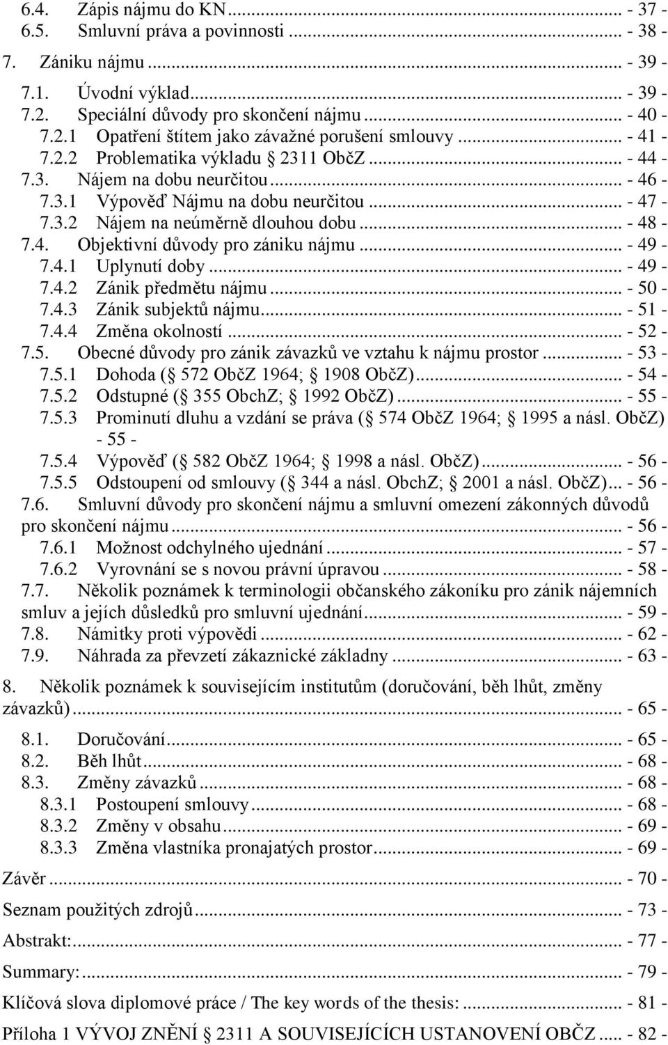 .. - 49-7.4.1 Uplynutí doby... - 49-7.4.2 Zánik předmětu nájmu... - 50-7.4.3 Zánik subjektů nájmu... - 51-7.4.4 Změna okolností... - 52-7.5. Obecné důvody pro zánik závazků ve vztahu k nájmu prostor.