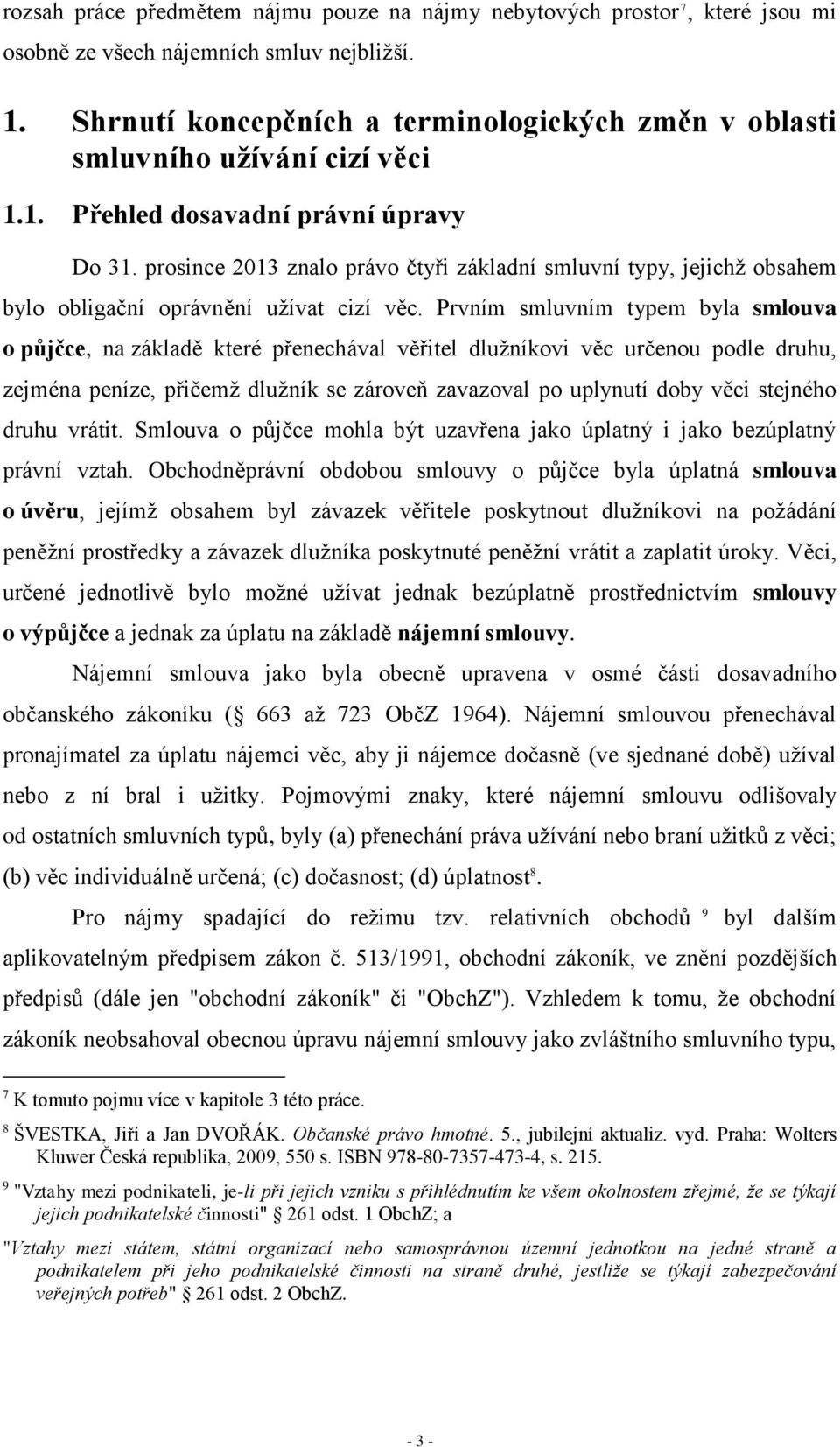 prosince 2013 znalo právo čtyři základní smluvní typy, jejichž obsahem bylo obligační oprávnění užívat cizí věc.