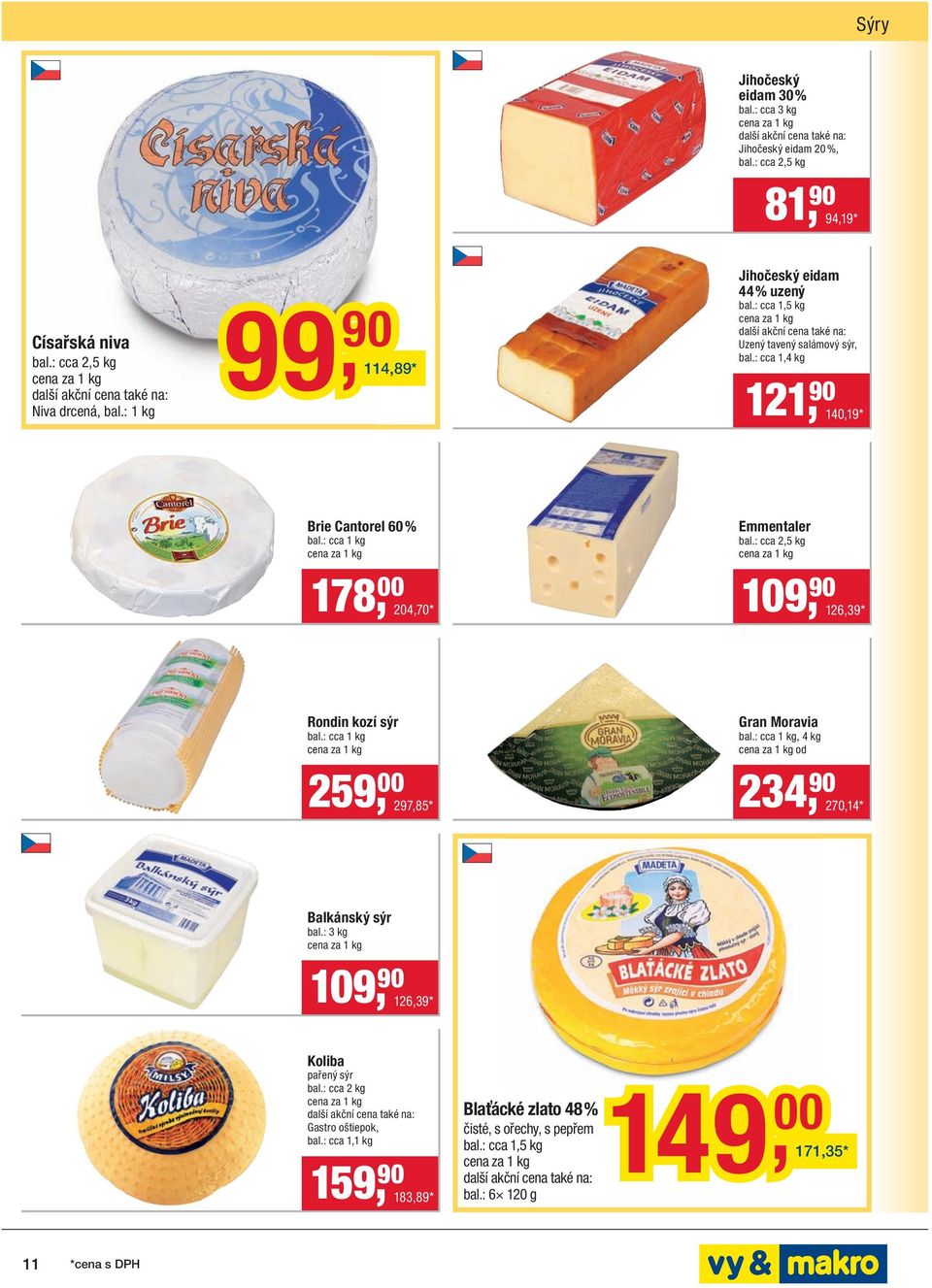 : cca 1 kg 178, 00 204,70 * Emmentaler bal.: cca 2,5 kg 109, 90 126,39 * Rondin kozí sýr bal.: cca 1 kg 259, 00 297,85 * Gran Moravia bal.