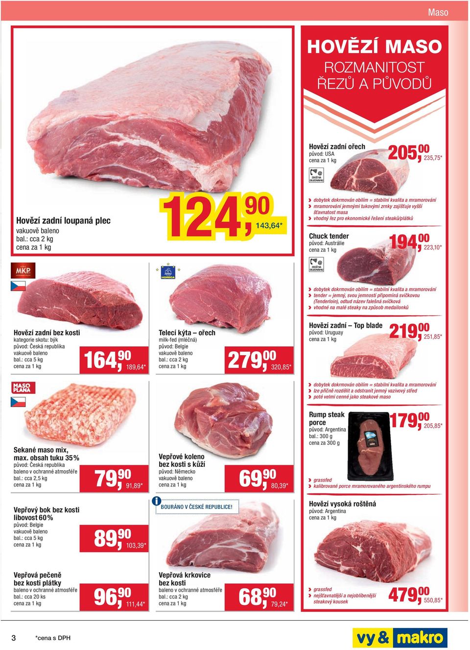 ekonomické řešení steaků/plátků Chuck tender původ: Austrálie 194, 00 223,10 * ZBOŽÍ NA OBJEDNÁVKU dobytek dokrmován obilím = stabilní kvalita a mramorování tender = jemný, svou jemností připomíná