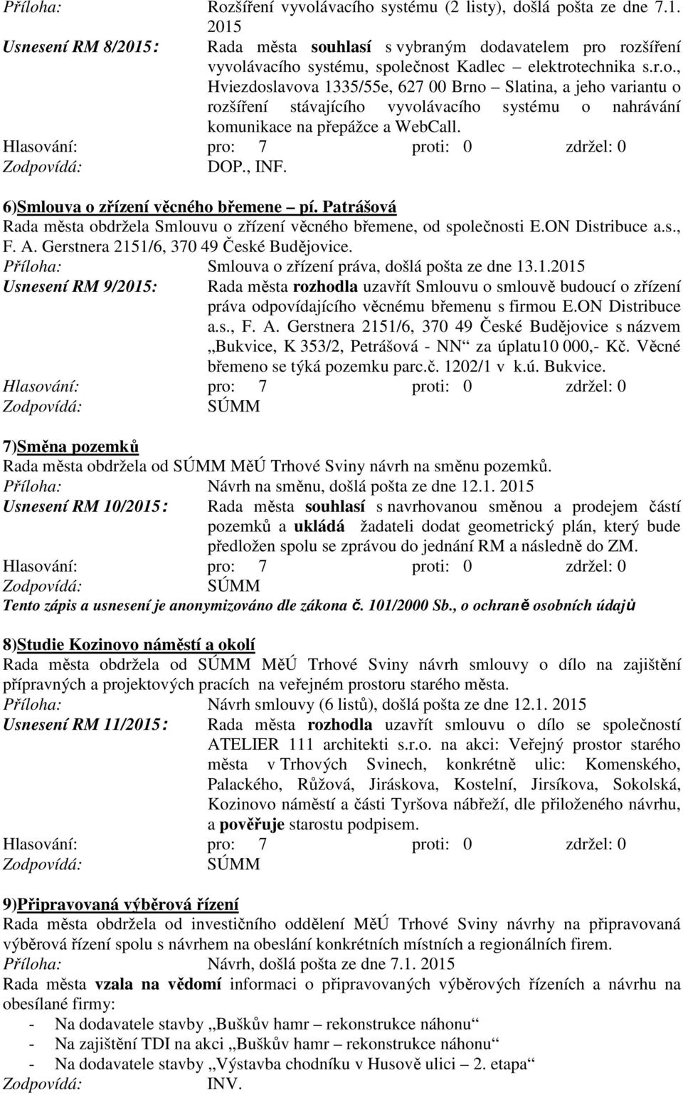 DOP., INF. 6)Smlouva o zřízení věcného břemene pí. Patrášová Rada města obdržela Smlouvu o zřízení věcného břemene, od společnosti E.ON Distribuce a.s., F. A.