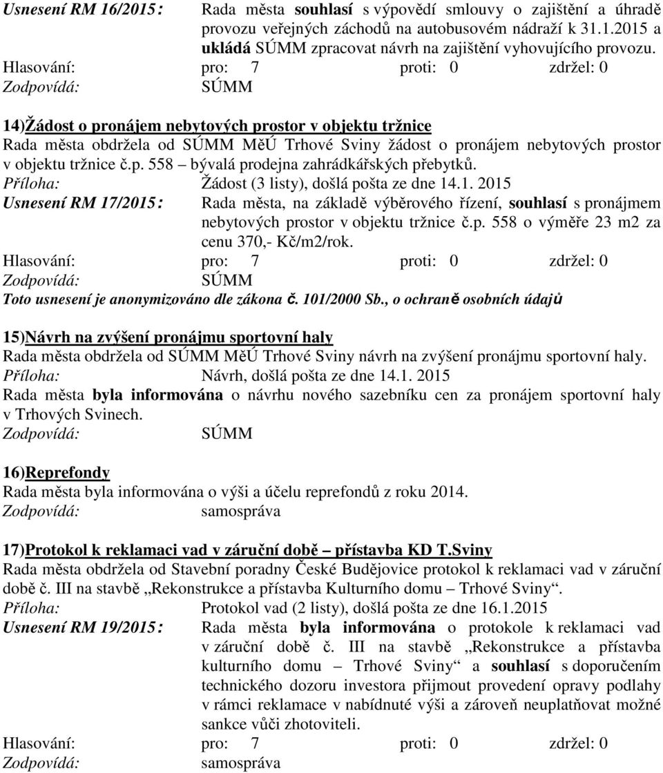 Příloha: Žádost (3 listy), došlá pošta ze dne 14.1. 2015 Usnesení RM 17/2015: Rada města, na základě výběrového řízení, souhlasí s pronájmem nebytových prostor v objektu tržnice č.p. 558 o výměře 23 m2 za cenu 370,- Kč/m2/rok.