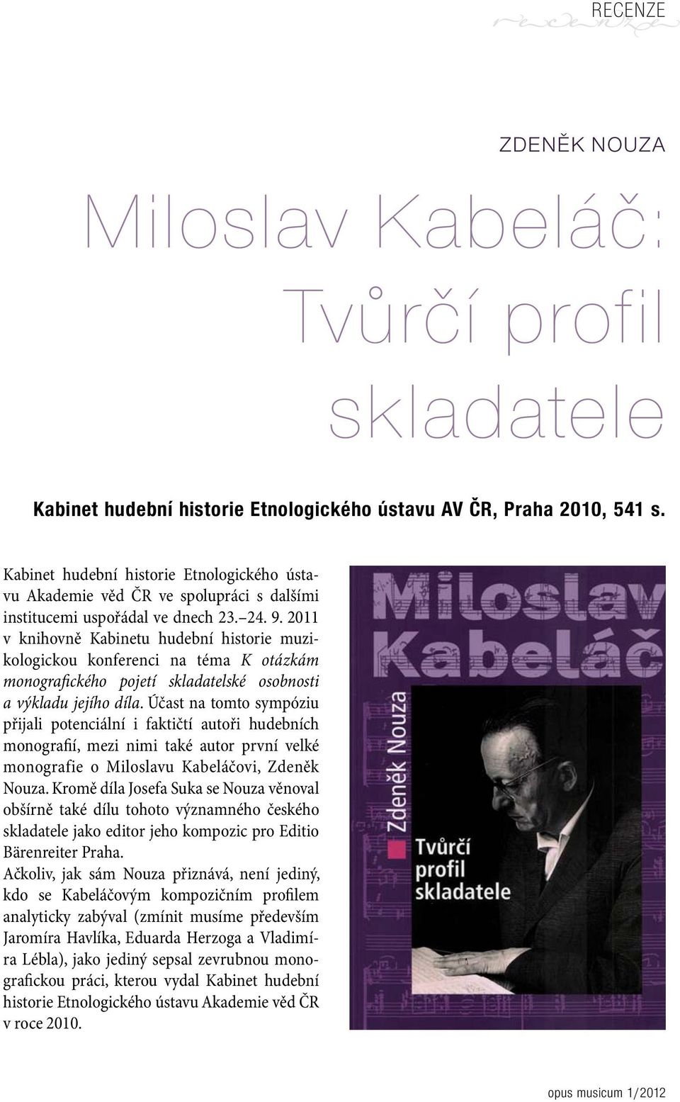 2011 v knihovně Kabinetu hudební historie muzikologickou konferenci na téma K otázkám monografického pojetí skladatelské osobnosti a výkladu jejího díla.