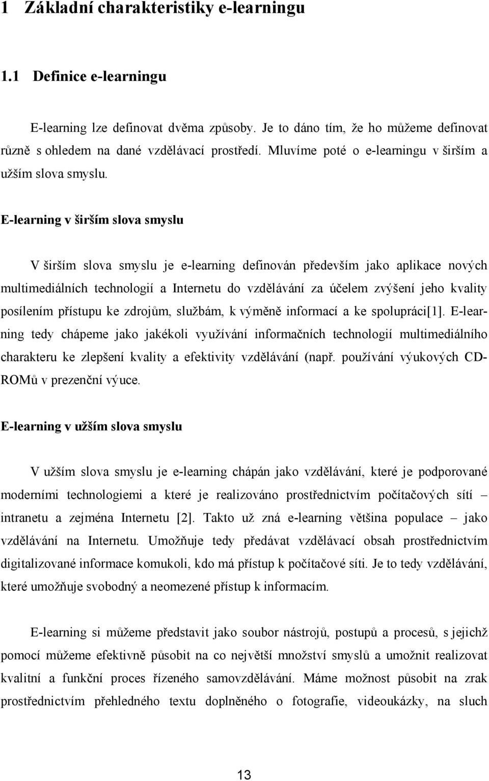 E-learning v širším slova smyslu V širším slova smyslu je e-learning definován především jako aplikace nových multimediálních technologií a Internetu do vzdělávání za účelem zvýšení jeho kvality