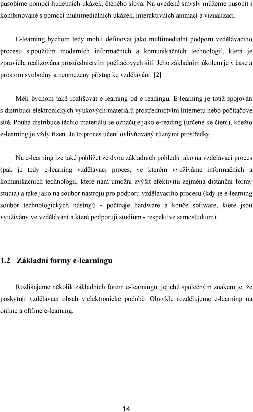 počítačových sítí. Jeho základním úkolem je v čase a prostoru svobodný a neomezený přístup ke vzdělávání. [2] Měli bychom také rozlišovat e-learning od e-readingu.