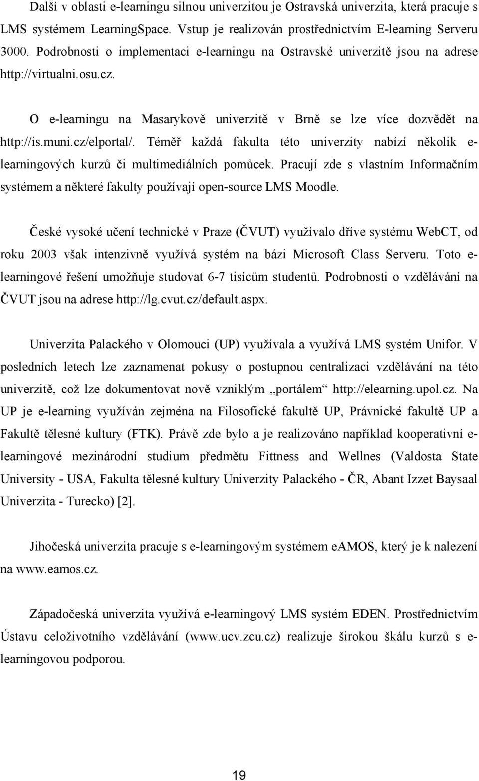 cz/elportal/. Téměř každá fakulta této univerzity nabízí několik e- learningových kurzů či multimediálních pomůcek.