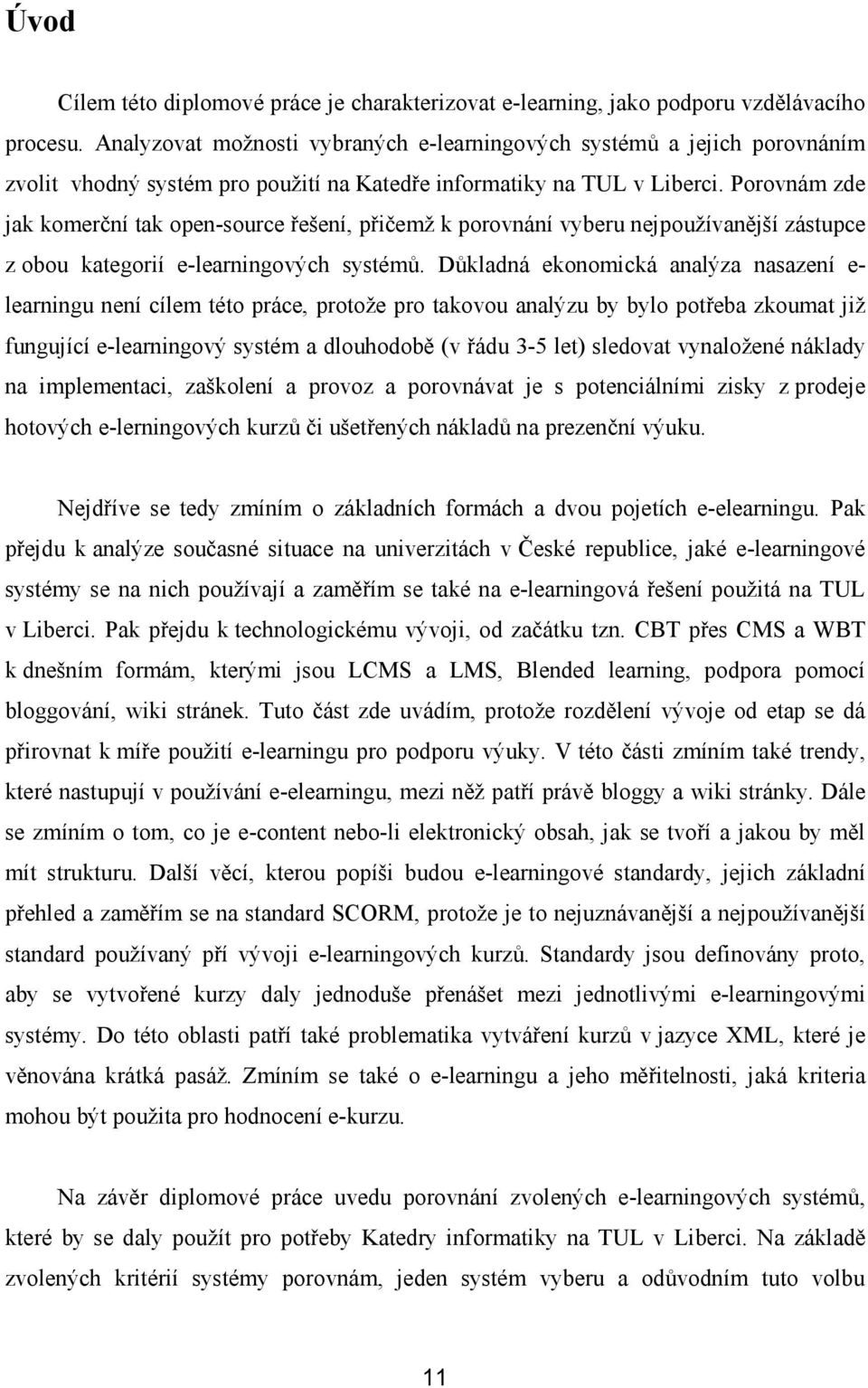 Porovnám zde jak komerční tak open-source řešení, přičemž k porovnání vyberu nejpoužívanější zástupce z obou kategorií e-learningových systémů.