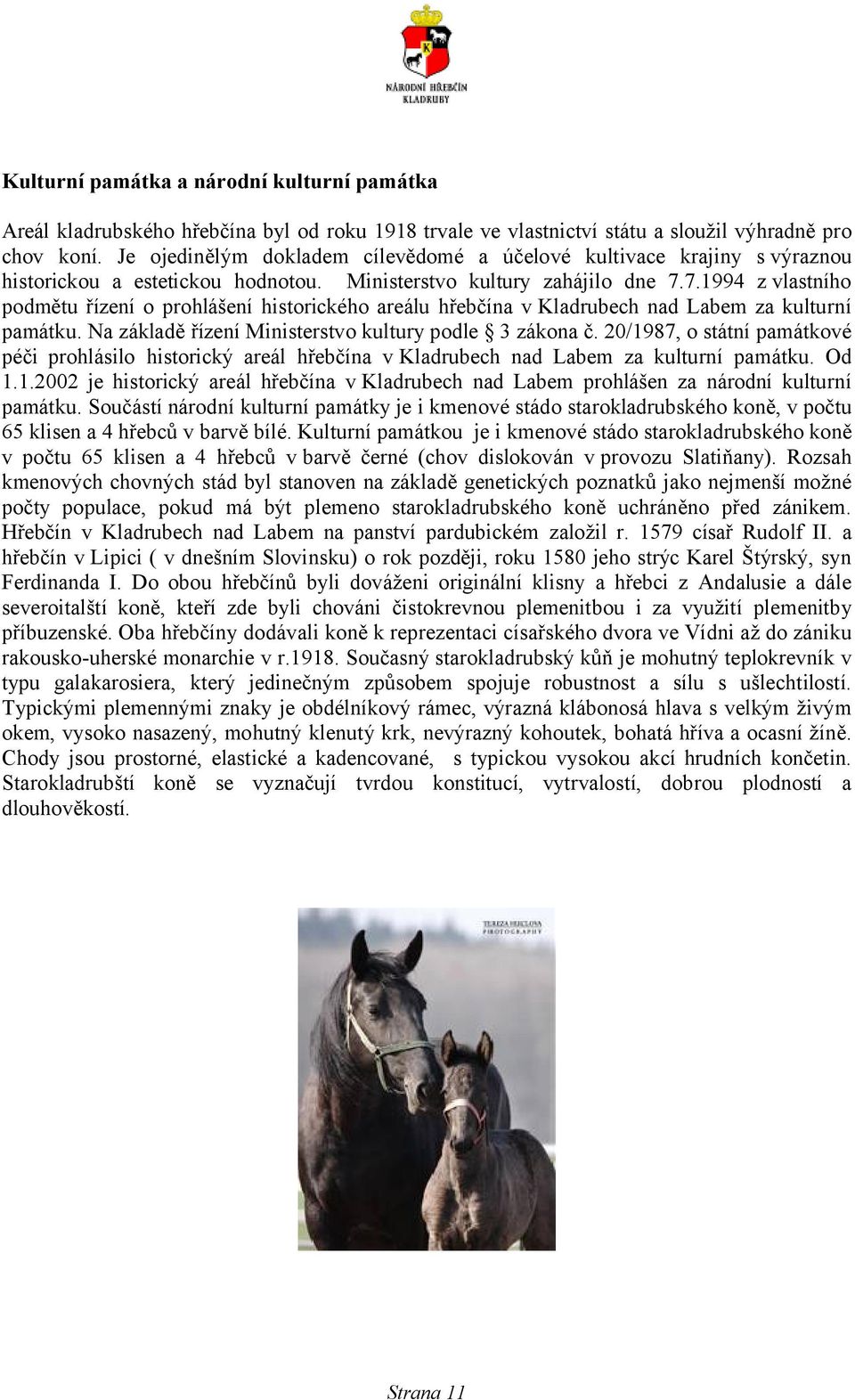 7.994 z vlastního podmětu řízení o prohlášení historického areálu hřebčína v Kladrubech nad Labem za kulturní památku. Na základě řízení Ministerstvo kultury podle 3 zákona č.