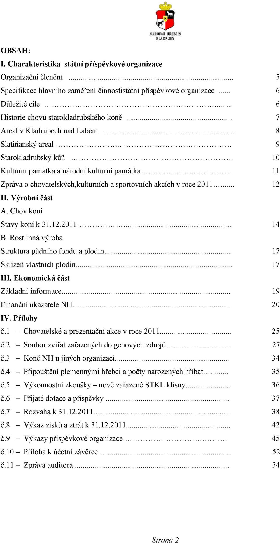 .. Zpráva o chovatelských,kulturních a sportovních akcích v roce 2... 2 II. Výrobní část A. Chov koní Stavy koní k 3.2.2... 4 B. Rostlinná výroba Struktura půdního fondu a plodin.