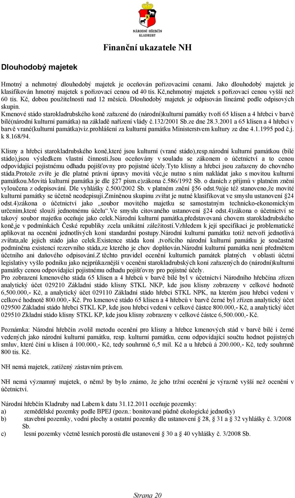 Kmenové stádo starokladrubského koně zařazené do (národní)kulturní památky tvoří 65 klisen a 4 hřebci v barvě bílé(národní kulturní památka) na základě nařízení vlády č.32