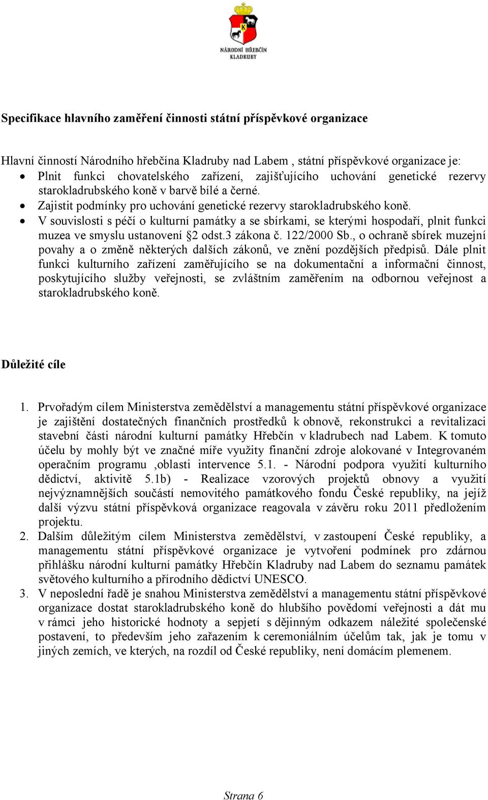 V souvislosti s péčí o kulturní památky a se sbírkami, se kterými hospodaří, plnit funkci muzea ve smyslu ustanovení 2 odst.3 zákona č. 22/2 Sb.