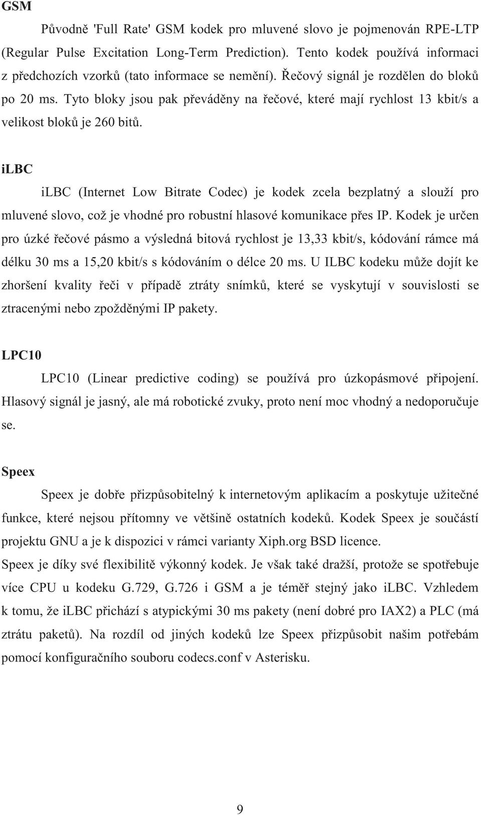 Tyto bloky jsou pak převáděny na řečové, které mají rychlost 13 kbit/s a velikost bloků je 260 bitů.