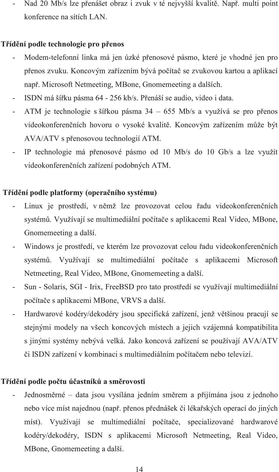 Microsoft Netmeeting, MBone, Gnomemeeting a dalších. - ISDN má šířku pásma 64-256 kb/s. Přenáší se audio, video i data.