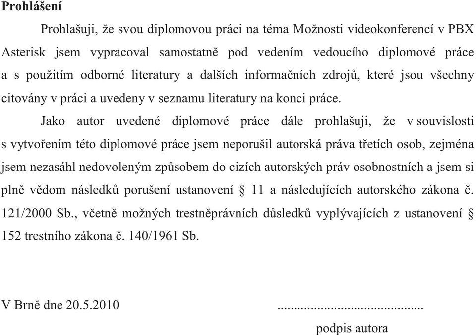 Jako autor uvedené diplomové práce dále prohlašuji, že v souvislosti s vytvořením této diplomové práce jsem neporušil autorská práva třetích osob, zejména jsem nezasáhl nedovoleným způsobem do