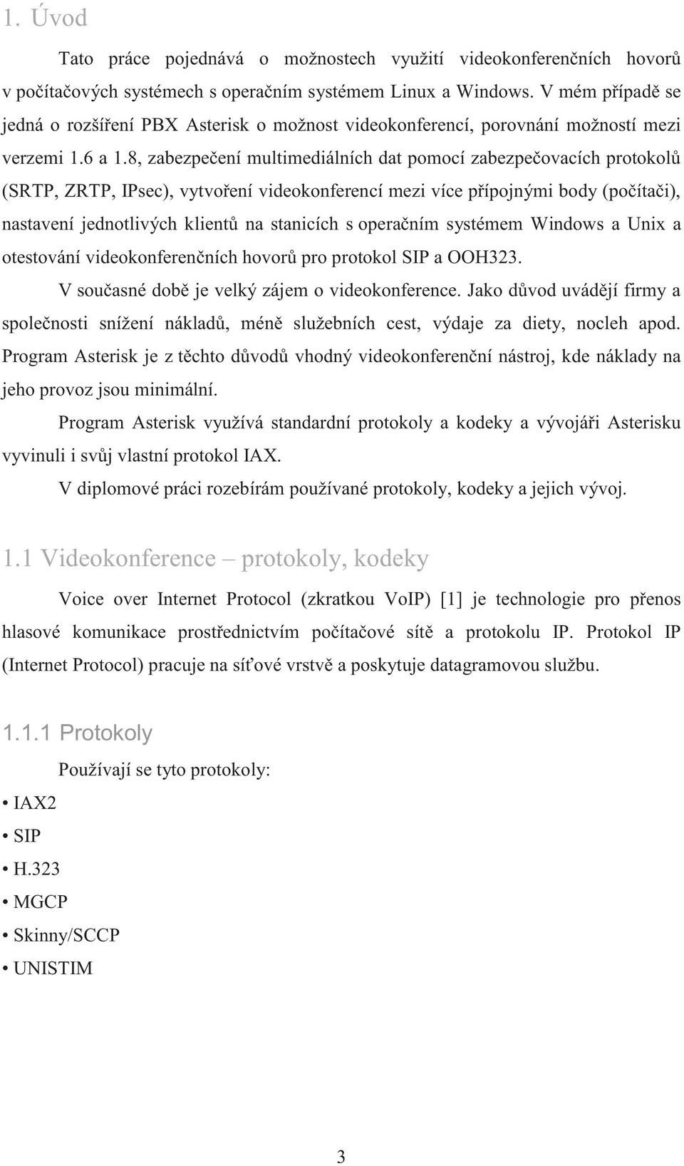 8, zabezpečení multimediálních dat pomocí zabezpečovacích protokolů (SRTP, ZRTP, IPsec), vytvoření videokonferencí mezi více přípojnými body (počítači), nastavení jednotlivých klientů na stanicích s