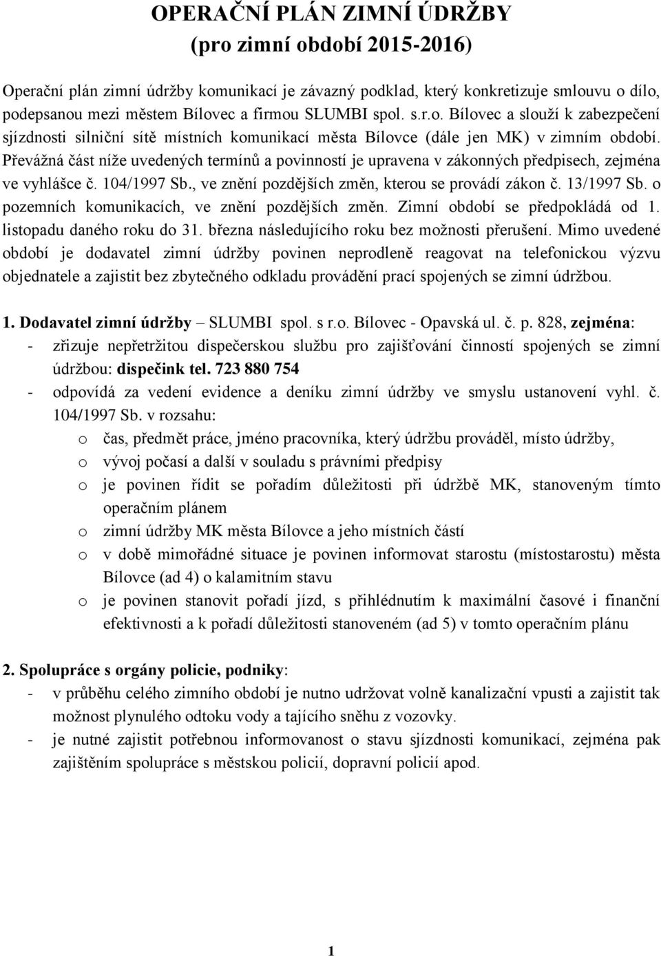 Převážná část níže uvedených termínů a povinností je upravena v zákonných předpisech, zejména ve vyhlášce č. 104/1997 Sb., ve znění pozdějších změn, kterou se provádí zákon č. 13/1997 Sb.