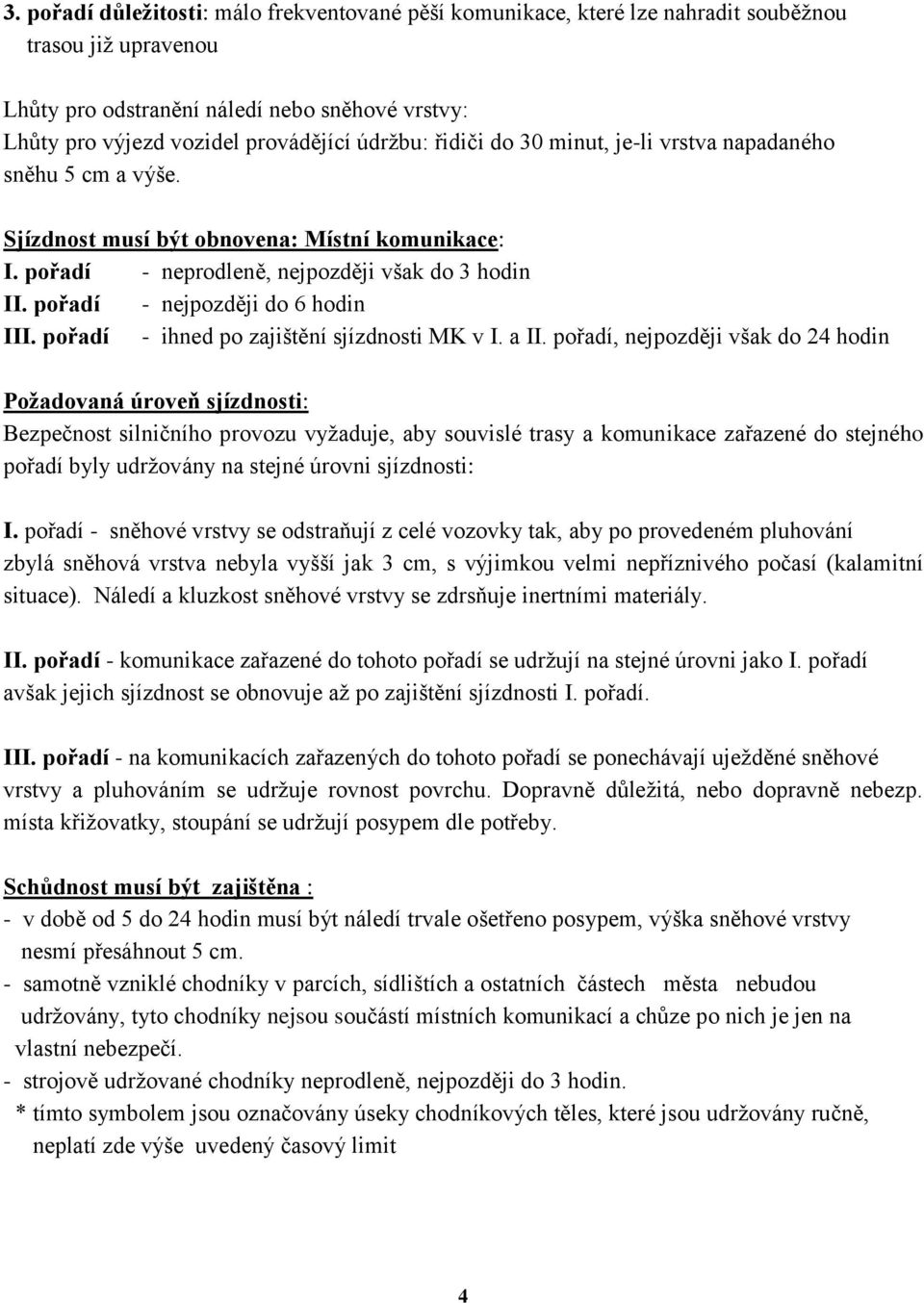 pořadí - nejpozději do 6 hodin III. pořadí - ihned po zajištění sjízdnosti MK v I. a II.