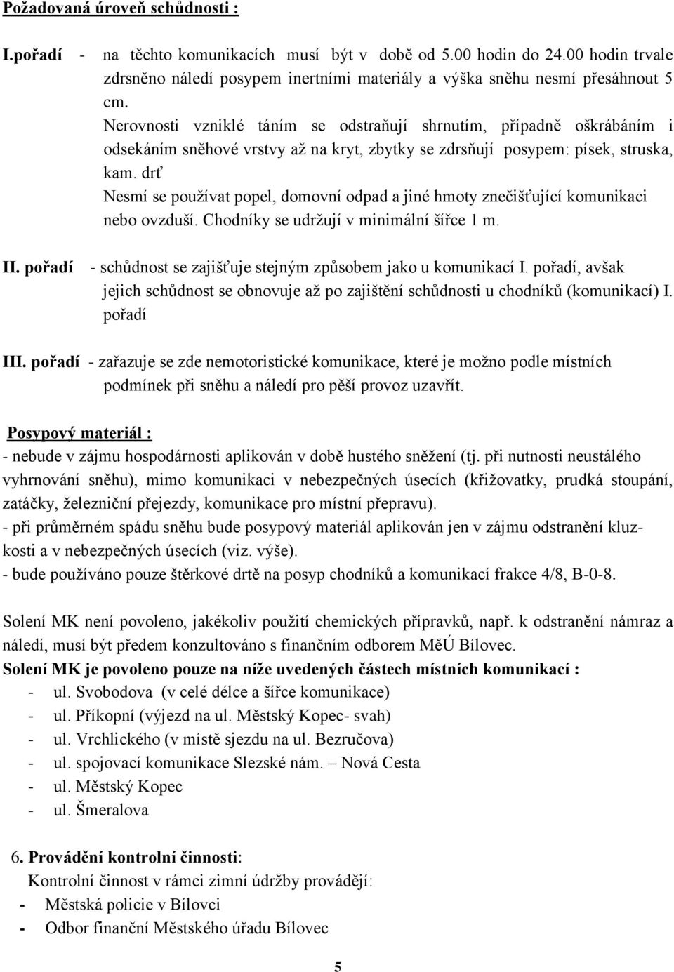 drť Nesmí se používat popel, domovní odpad a jiné hmoty znečišťující komunikaci nebo ovzduší. Chodníky se udržují v minimální šířce 1 m. II.