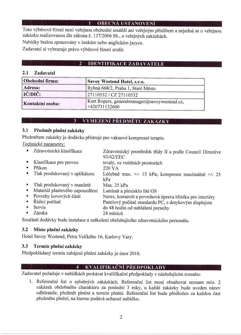 cz, +42073tt32600 3.1 Piedmdt plndnf zakhzky Piedmdtem zaklzky je dodrivka piistroje pro vakuovd kompresni terapie. Technickd parametrv:.