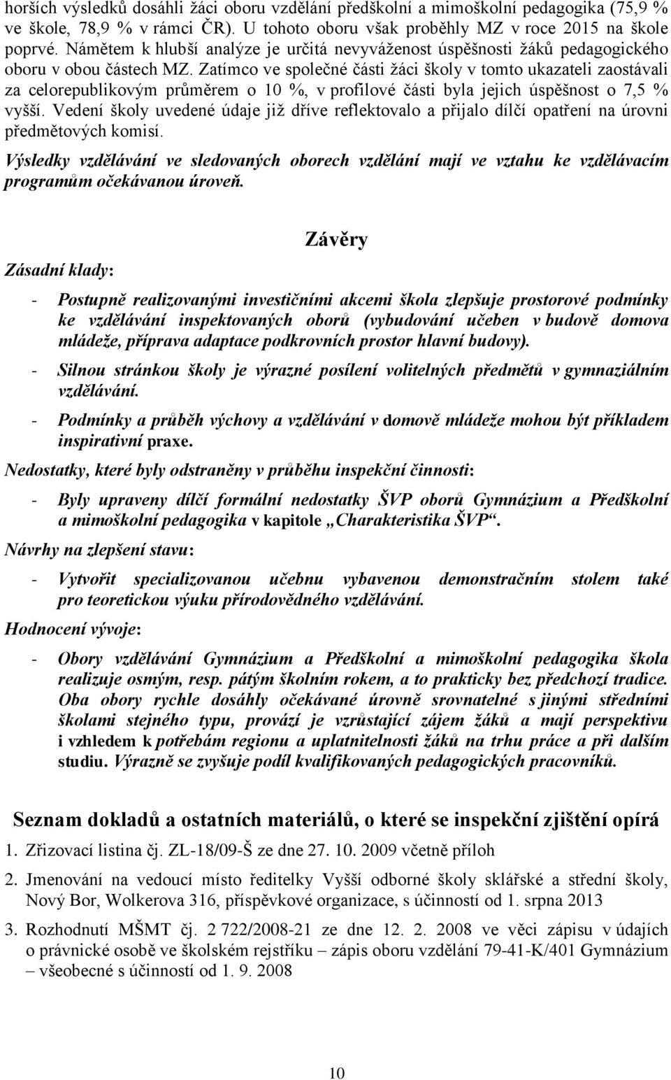 Zatímco ve společné části žáci školy v tomto ukazateli zaostávali za celorepublikovým průměrem o 10 %, v profilové části byla jejich úspěšnost o 7,5 % vyšší.