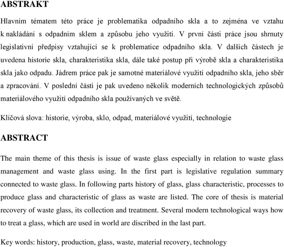 V dalších částech je uvedena historie skla, charakteristika skla, dále také postup při výrobě skla a charakteristika skla jako odpadu.