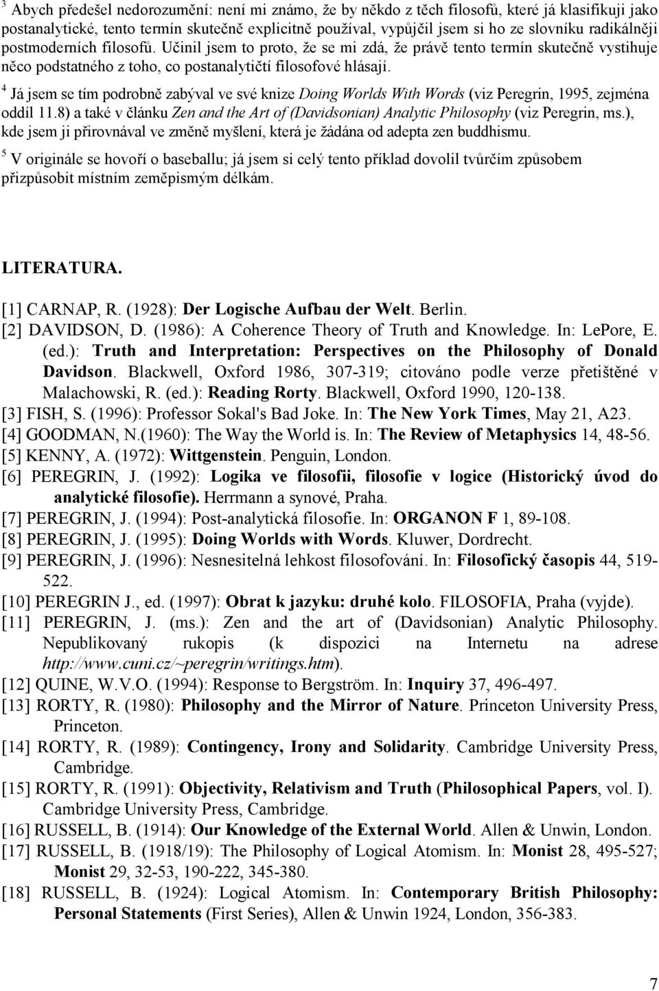 4 Já jsem se tím podrobně zabýval ve své knize Doing Worlds With Words (viz Peregrin, 1995, zejména oddíl 11.8) a také v článku Zen and the Art of (Davidsonian) Analytic Philosophy (viz Peregrin, ms.