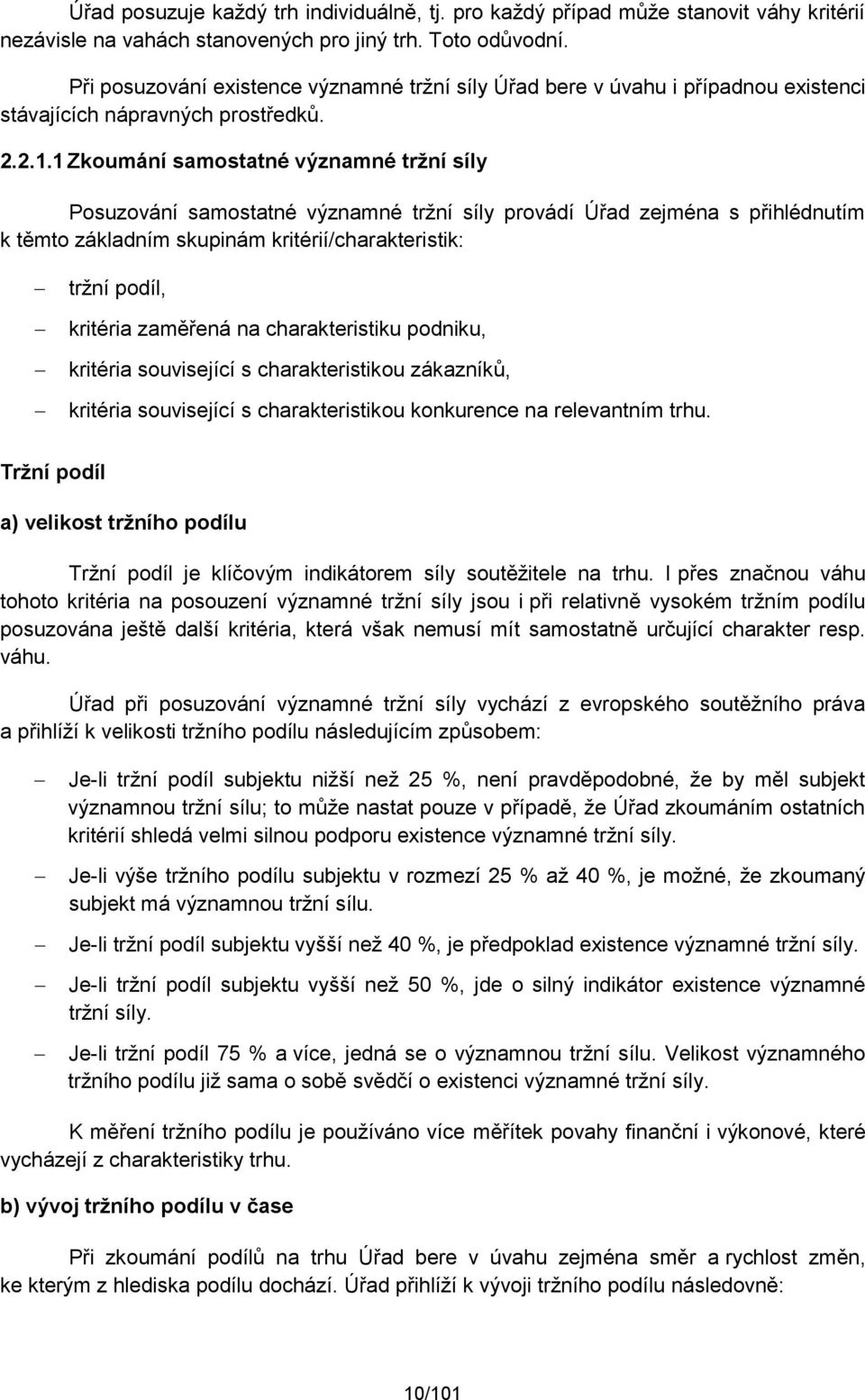 1 Zkoumání samostatné významné tržní síly Posuzování samostatné významné tržní síly provádí Úřad zejména s přihlédnutím k těmto základním skupinám kritérií/charakteristik: tržní podíl, kritéria