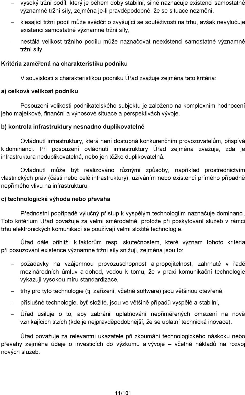 Kritéria zaměřená na charakteristiku podniku V souvislosti s charakteristikou podniku Úřad zvažuje zejména tato kritéria: a) celková velikost podniku Posouzení velikosti podnikatelského subjektu je