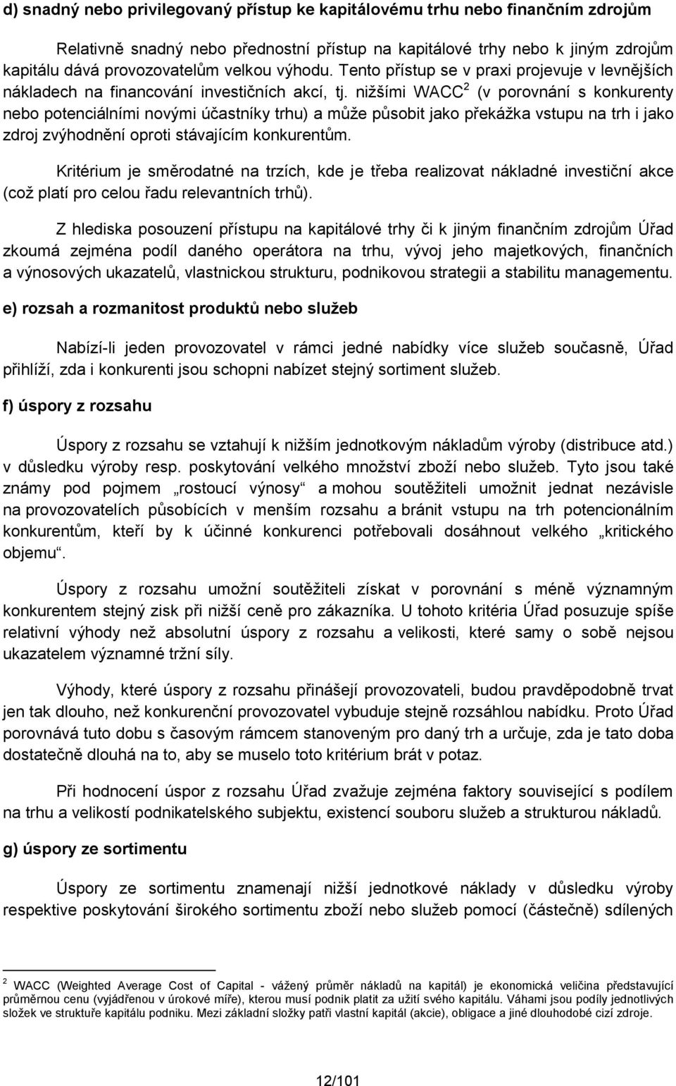 nižšími WACC 2 (v porovnání s konkurenty nebo potenciálními novými účastníky trhu) a může působit jako překážka vstupu na trh i jako zdroj zvýhodnění oproti stávajícím konkurentům.