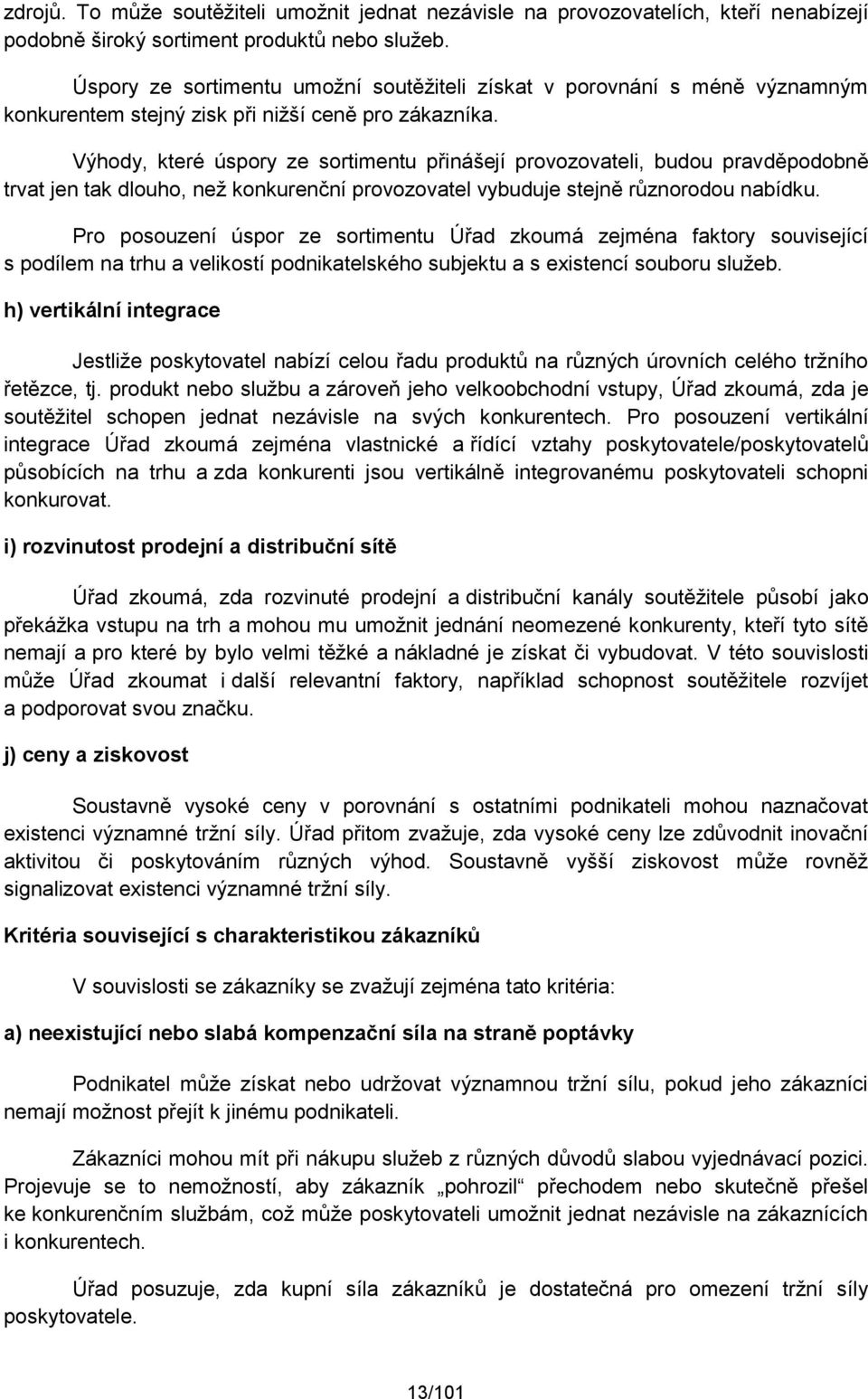 Výhody, které úspory ze sortimentu přinášejí provozovateli, budou pravděpodobně trvat jen tak dlouho, než konkurenční provozovatel vybuduje stejně různorodou nabídku.