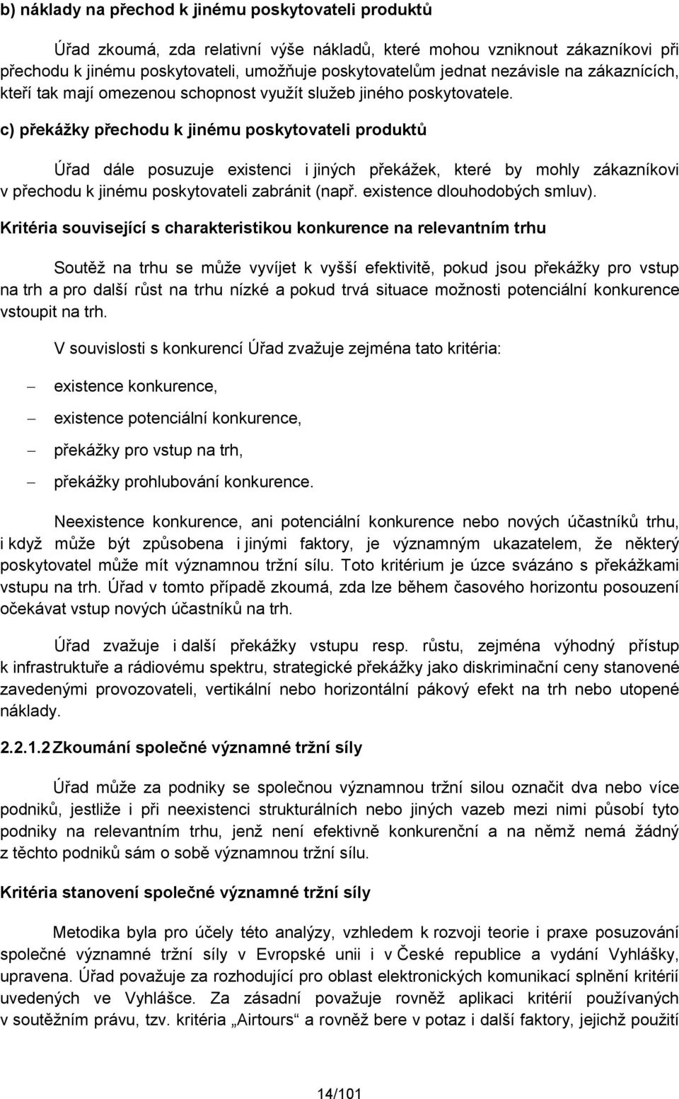 c) překážky přechodu k jinému poskytovateli produktů Úřad dále posuzuje existenci i jiných překážek, které by mohly zákazníkovi v přechodu k jinému poskytovateli zabránit (např.