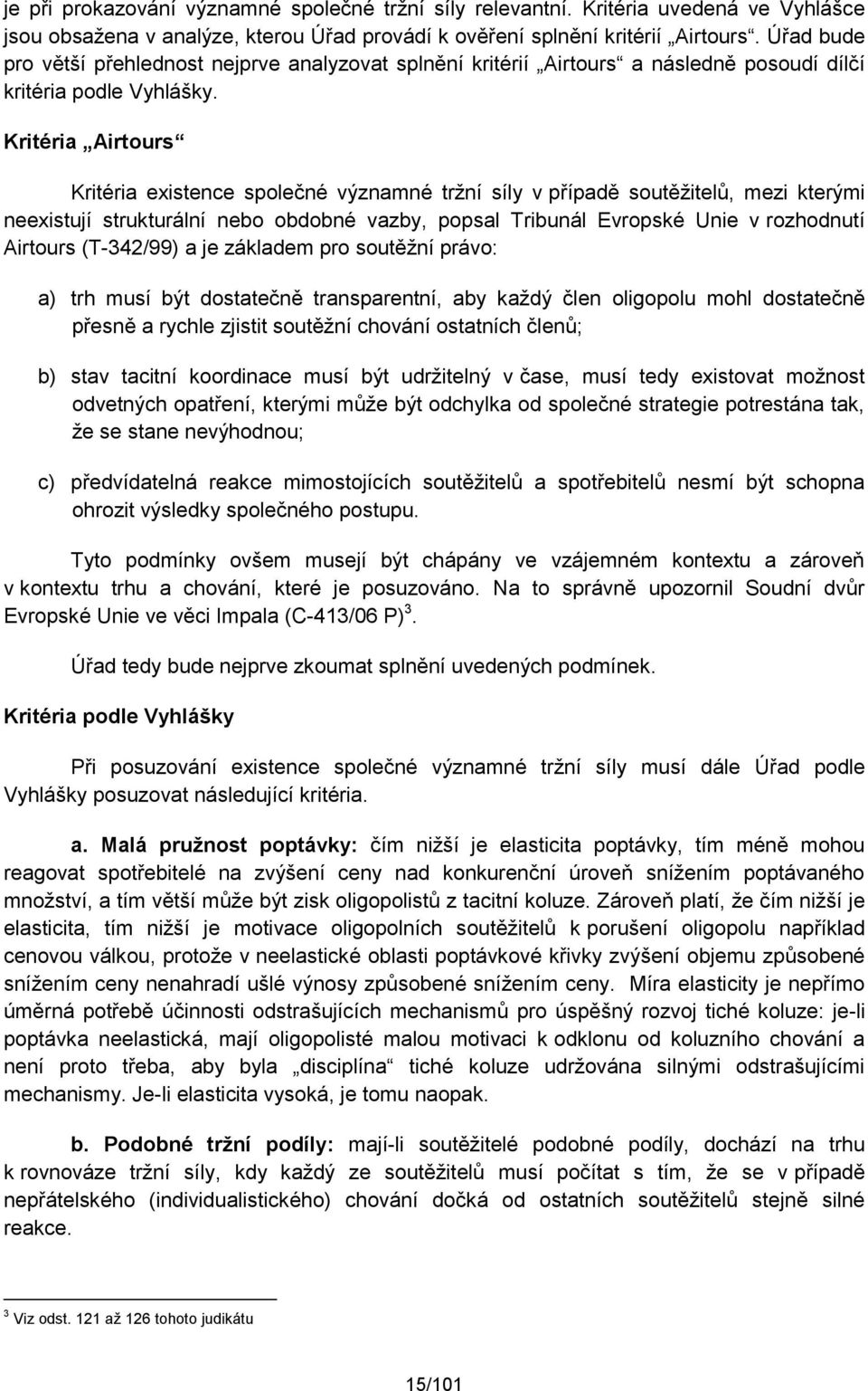 Kritéria Airtours Kritéria existence společné významné tržní síly v případě soutěžitelů, mezi kterými neexistují strukturální nebo obdobné vazby, popsal Tribunál Evropské Unie v rozhodnutí Airtours