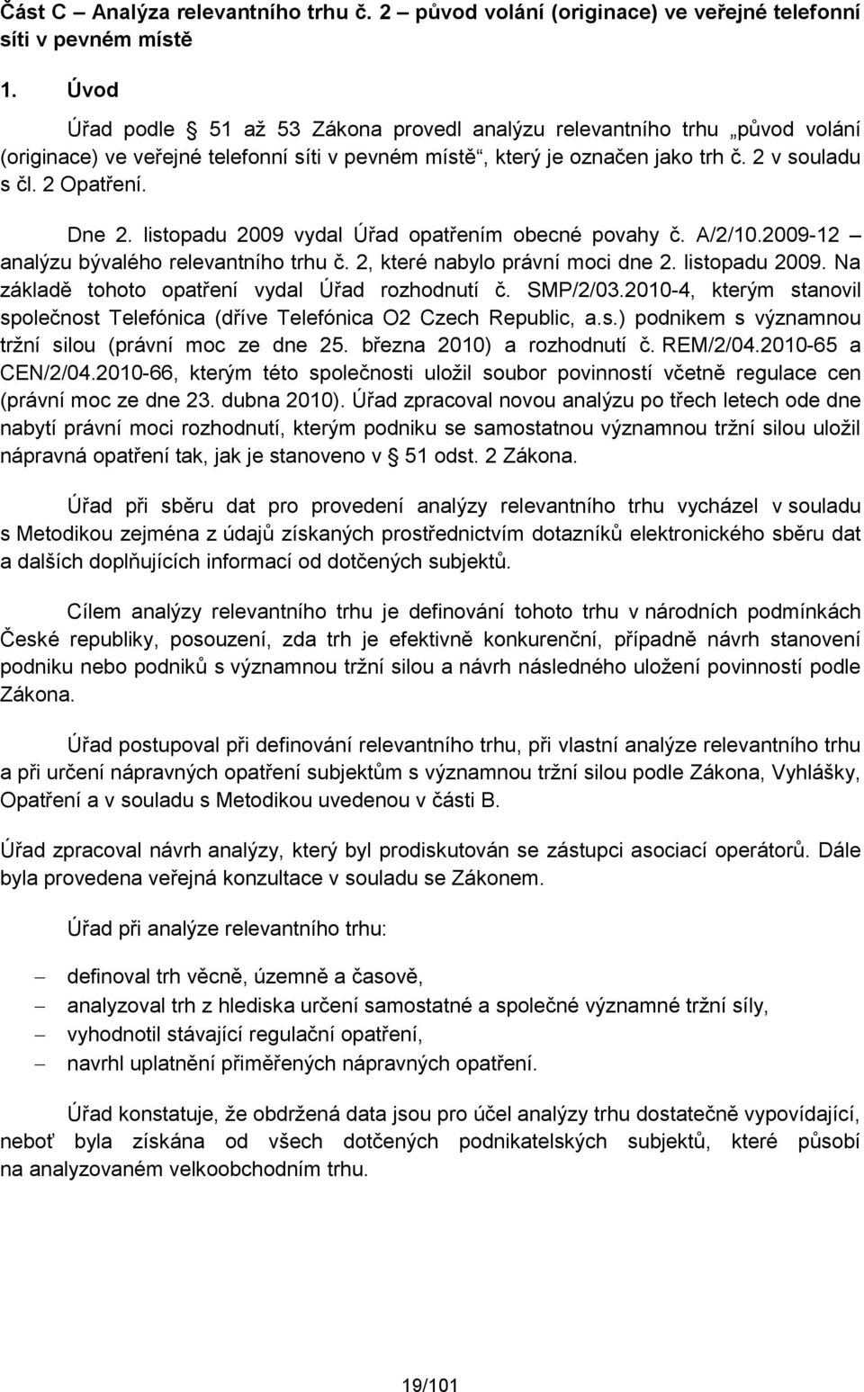 listopadu 2009 vydal Úřad opatřením obecné povahy č. A/2/10.2009-12 analýzu bývalého relevantního trhu č. 2, které nabylo právní moci dne 2. listopadu 2009.