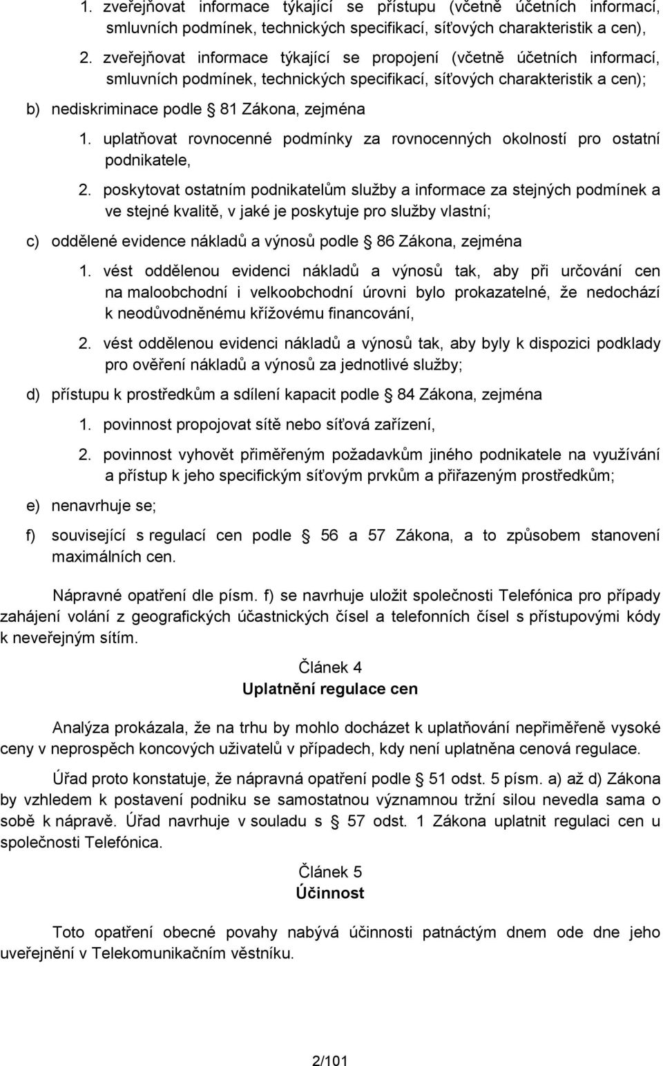 uplatňovat rovnocenné podmínky za rovnocenných okolností pro ostatní podnikatele, 2.