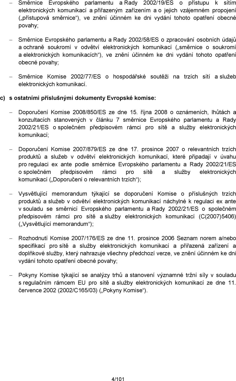 elektronických komunikacích ), ve znění účinném ke dni vydání tohoto opatření obecné povahy; Směrnice Komise 2002/77/ES o hospodářské soutěži na trzích sítí a služeb elektronických komunikací.