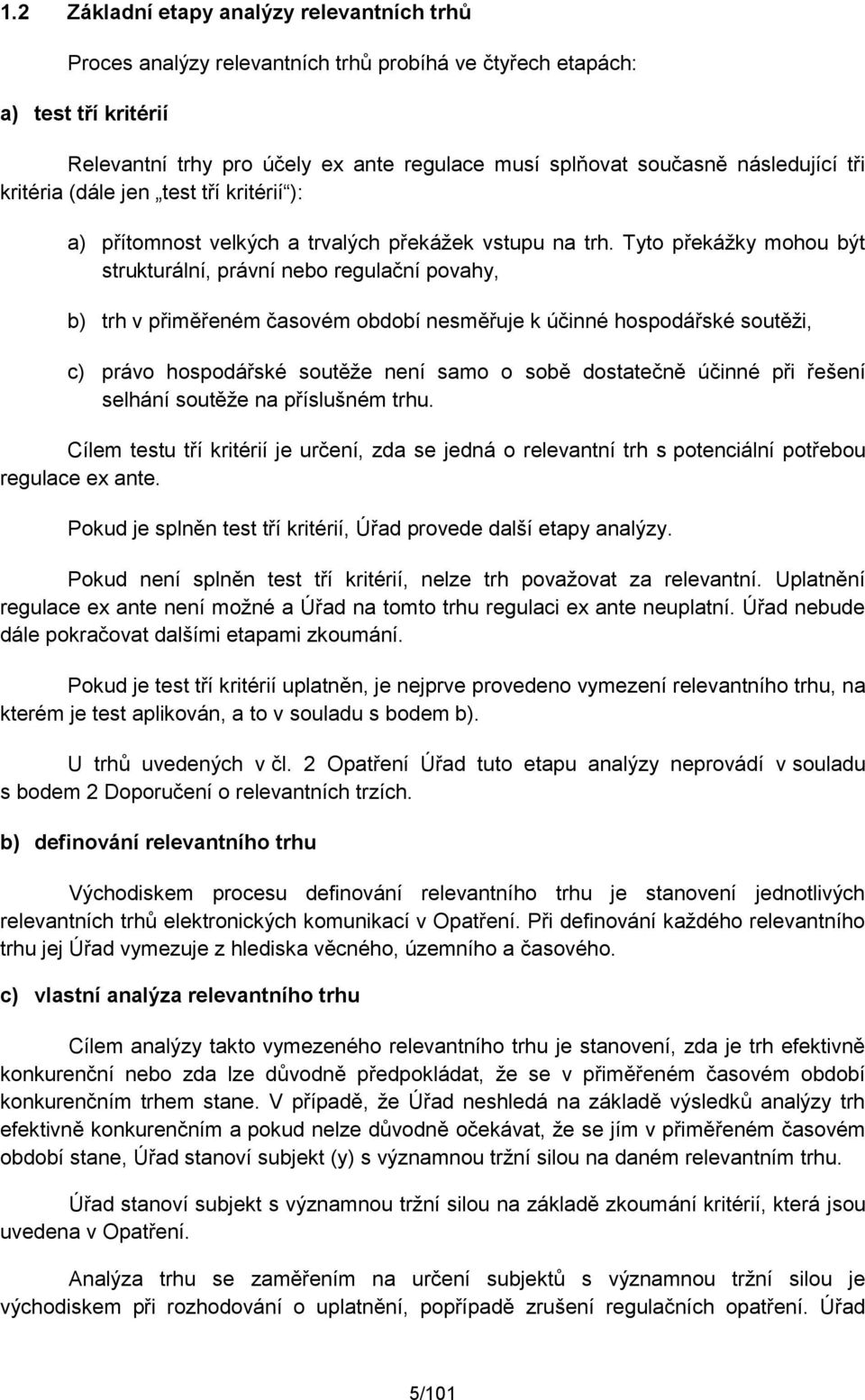 Tyto překážky mohou být strukturální, právní nebo regulační povahy, b) trh v přiměřeném časovém období nesměřuje k účinné hospodářské soutěži, c) právo hospodářské soutěže není samo o sobě dostatečně