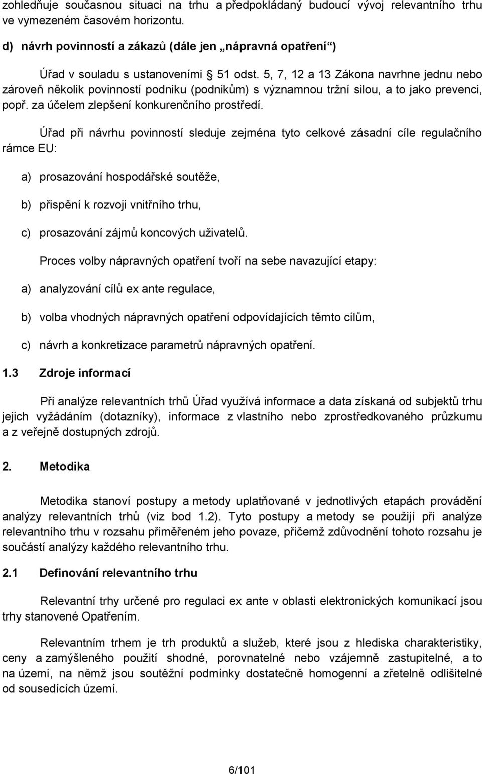 5, 7, 12 a 13 Zákona navrhne jednu nebo zároveň několik povinností podniku (podnikům) s významnou tržní silou, a to jako prevenci, popř. za účelem zlepšení konkurenčního prostředí.