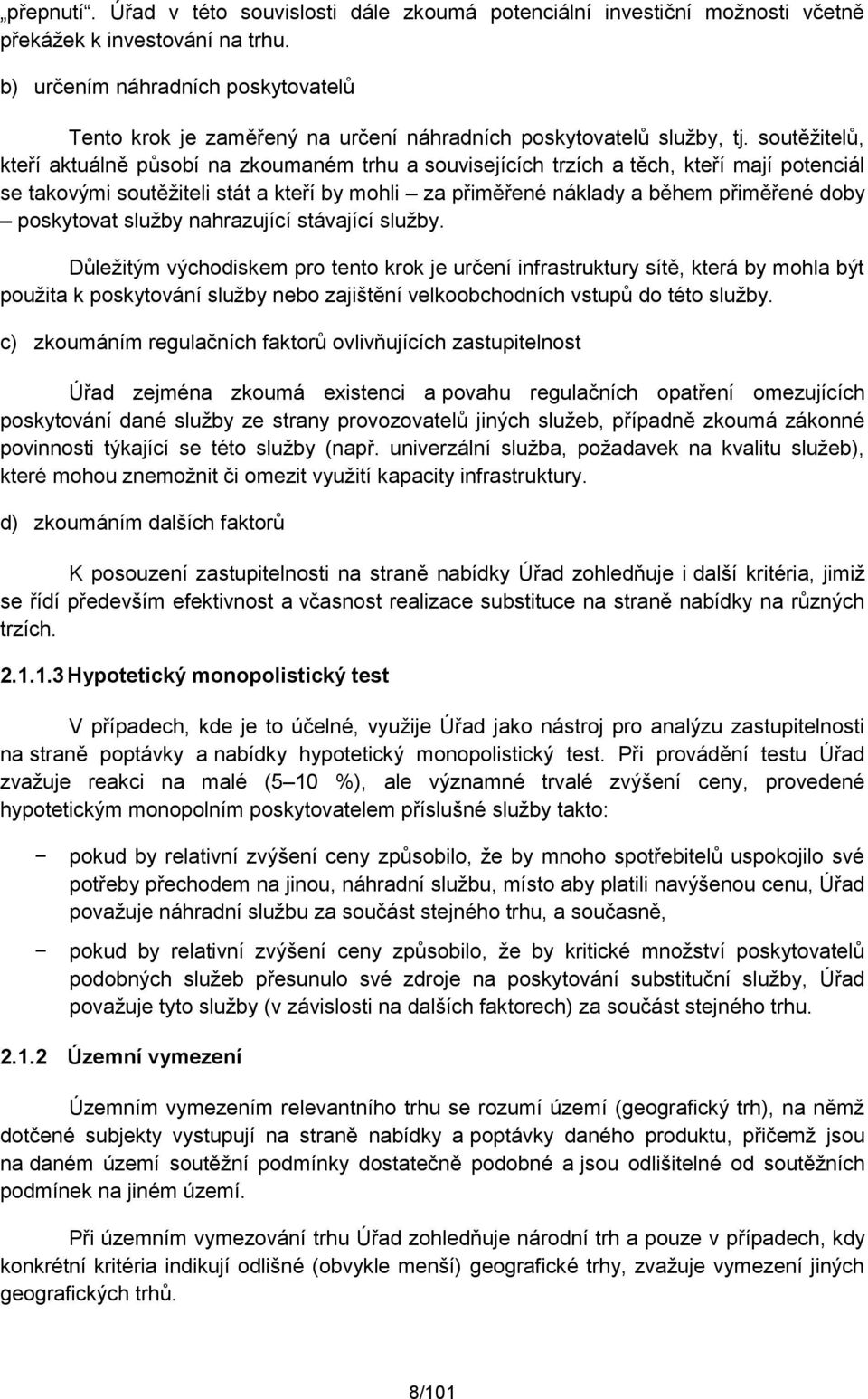 soutěžitelů, kteří aktuálně působí na zkoumaném trhu a souvisejících trzích a těch, kteří mají potenciál se takovými soutěžiteli stát a kteří by mohli za přiměřené náklady a během přiměřené doby