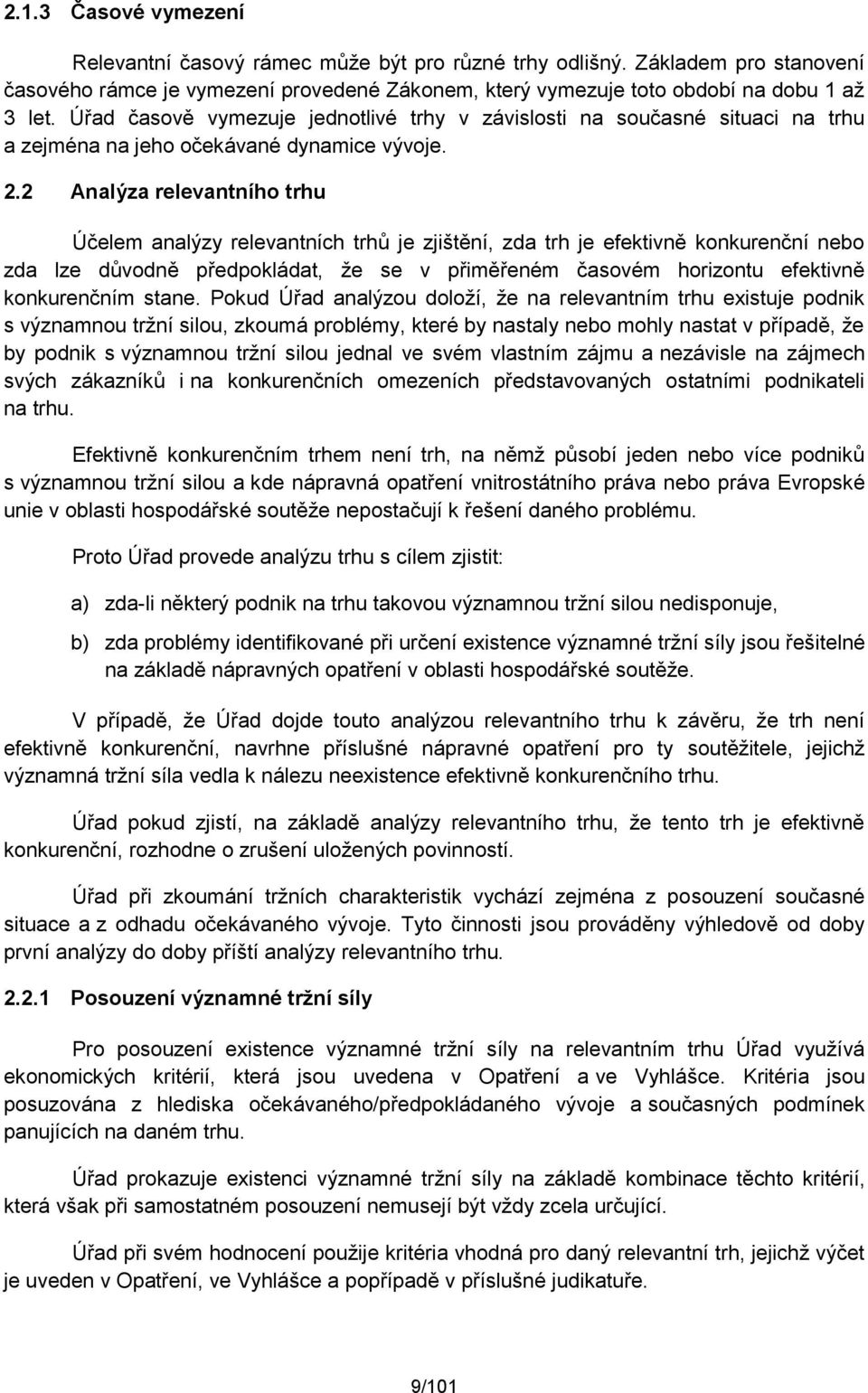 2 Analýza relevantního trhu Účelem analýzy relevantních trhů je zjištění, zda trh je efektivně konkurenční nebo zda lze důvodně předpokládat, že se v přiměřeném časovém horizontu efektivně