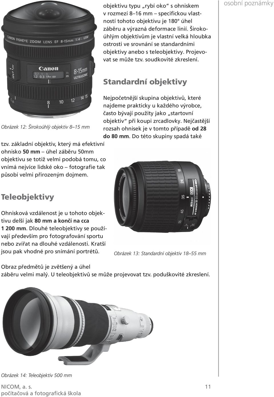 Standardní objektivy Nejpočetnější skupina objektivů, které najdeme prakticky u každého výrobce, často bývají použity jako startovní objektiv při koupi zrcadlovky.