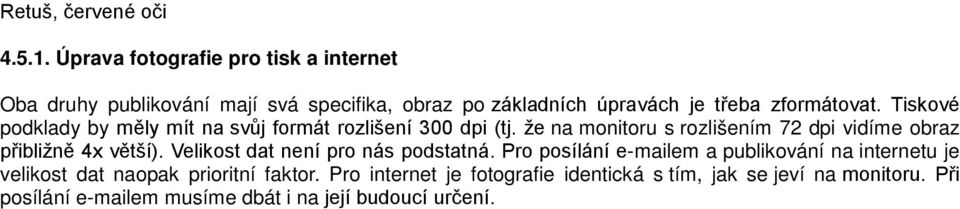 Tiskové podklady by měly mít na svůj formát rozlišení 300 dpi (tj. že na monitoru s rozlišením 72 dpi vidíme obraz přibližně 4x větší).