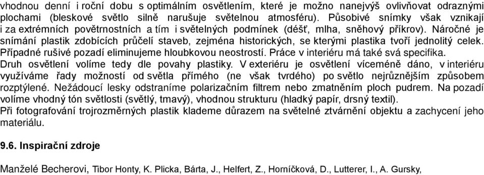 Náročné je snímání plastik zdobících průčelí staveb, zejména historických, se kterými plastika tvoří jednolitý celek. Případné rušivé pozadí eliminujeme hloubkovou neostrostí.