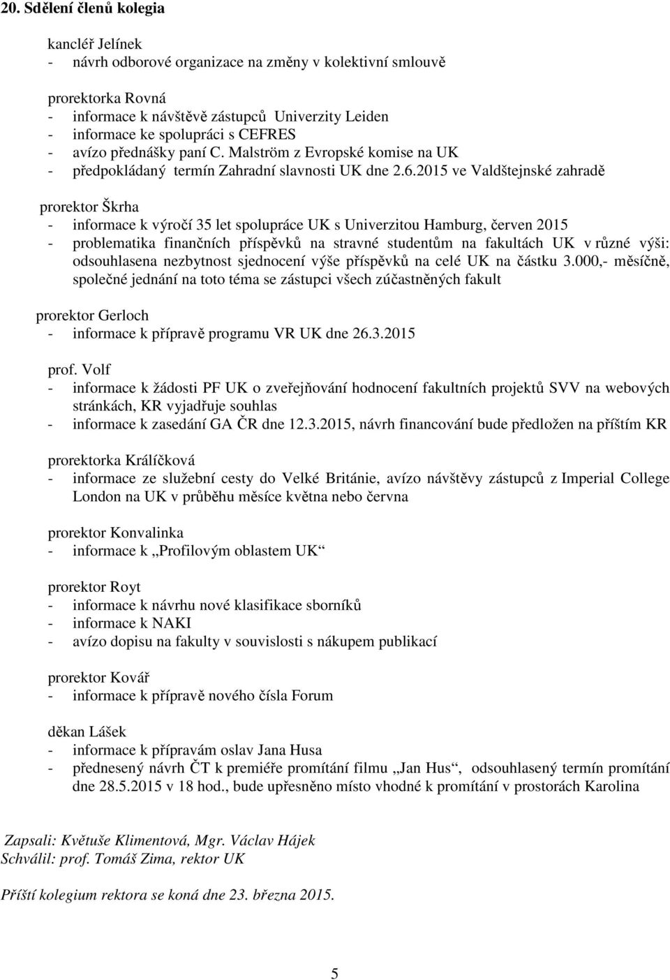 2015 ve Valdštejnské zahradě prorektor Škrha - informace k výročí 35 let spolupráce UK s Univerzitou Hamburg, červen 2015 - problematika finančních příspěvků na stravné studentům na fakultách UK v