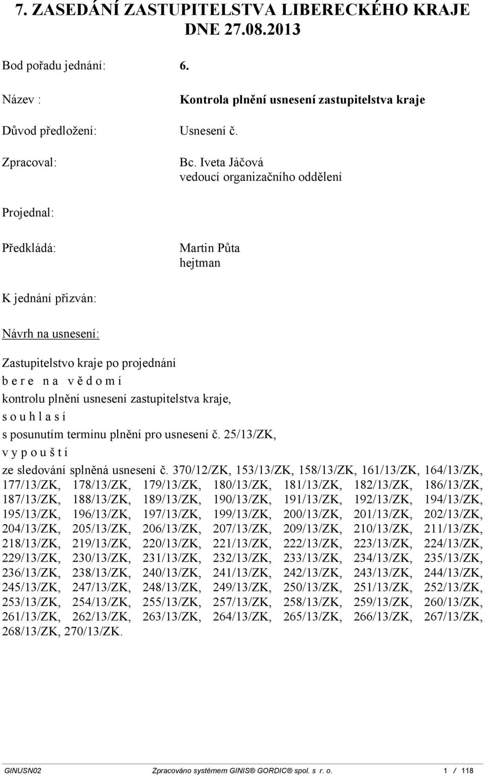 posunutím termínu plnění pro usnesení č. 25/1/ZK, vypouští ze sledování splněná usnesení č.